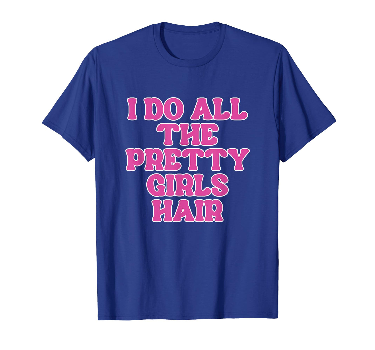 I Do All The Pretty Girls Hair Stylist Hairstylist T-Shirt