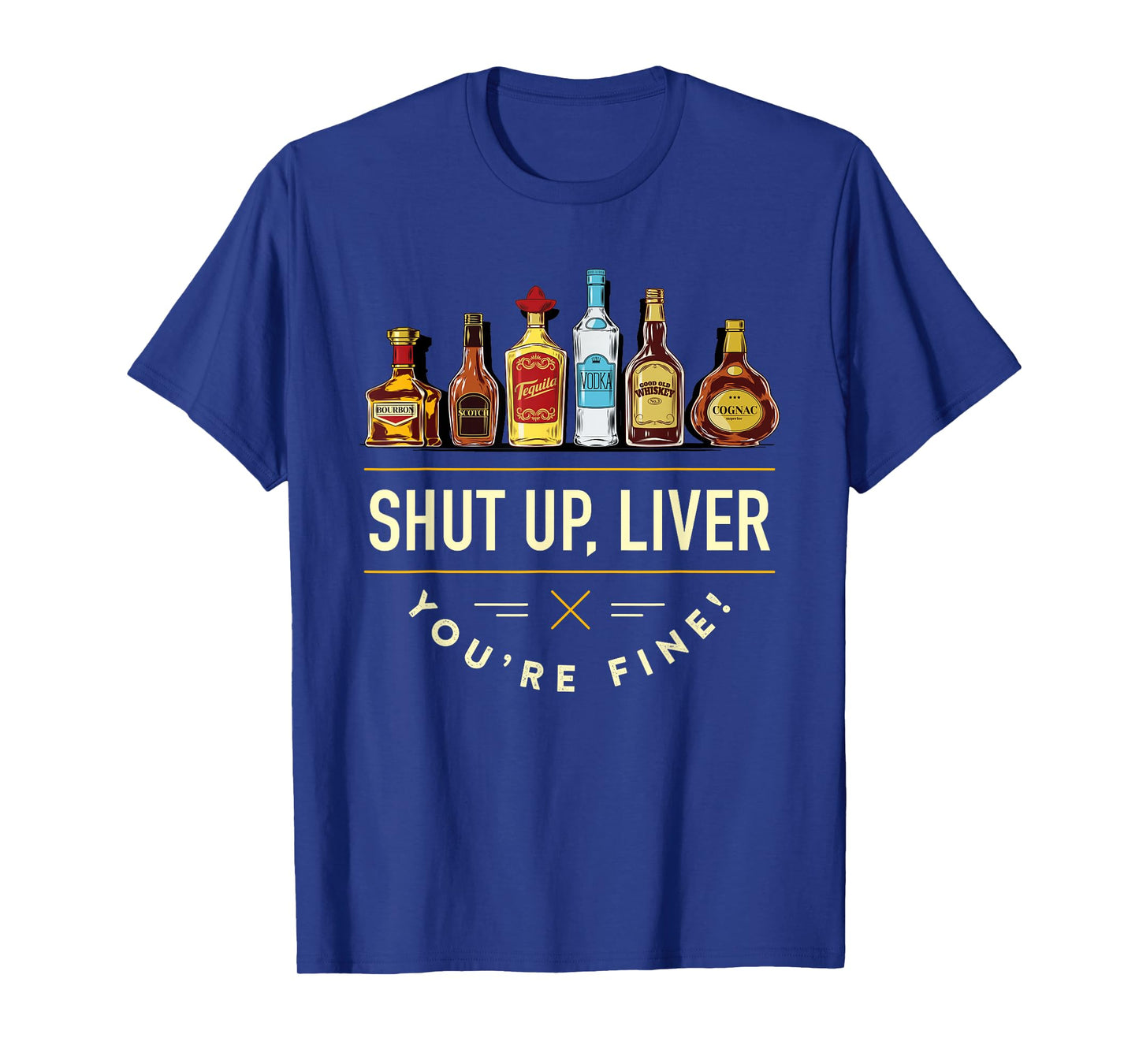 Shut Up Liver, You're Fine T-Shirt T-Shirt