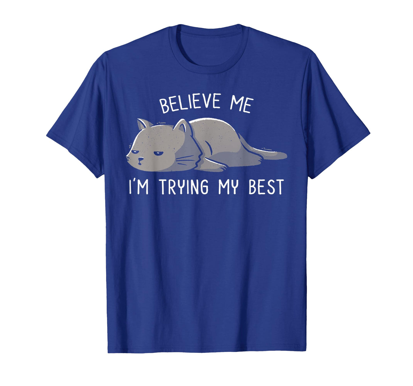 Spirit Quote Believe Me I'm Trying My Best Funny Lazy Cat T-Shirt