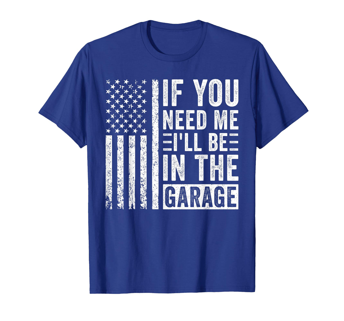 If You Need Me Iβll Be In the Garage T-Shirt
