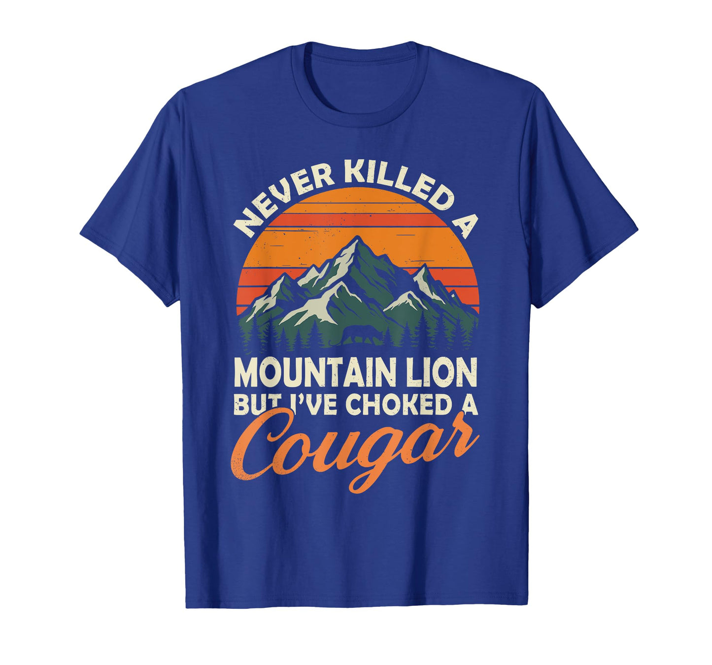 Never Killed A Mountain Lion But I've Choked A Cougar Hunter T-Shirt