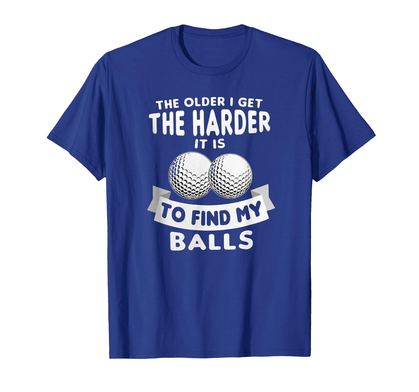 The Older I Get the Harder It Is to Find My Balls Funny Golf T-Shirt