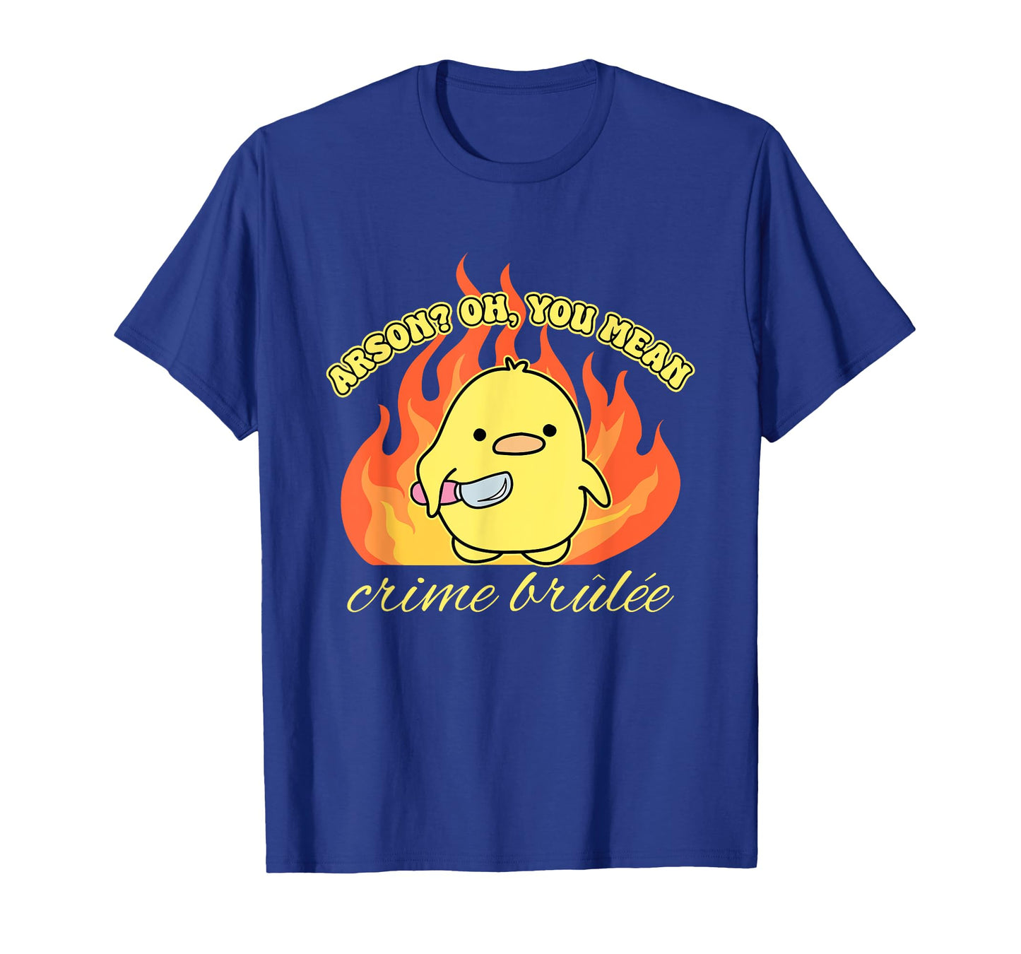 Arson? Oh, You Mean Crime BrΓ»lΓ©e Funny Humorous Design T-Shirt