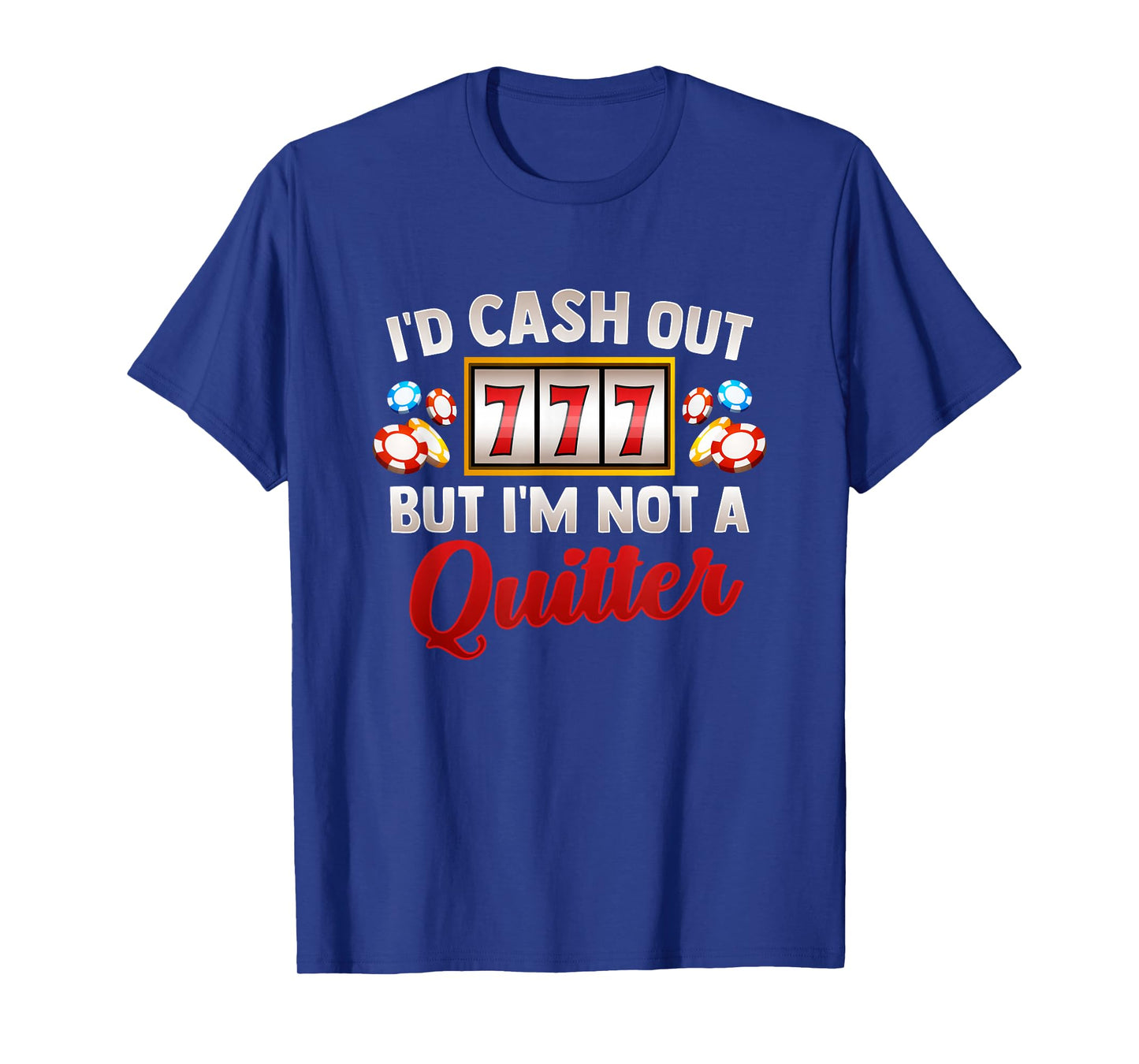 Id Cash Out But Im Not A Quitter Casino Vegas Gambling Slot T-Shirt