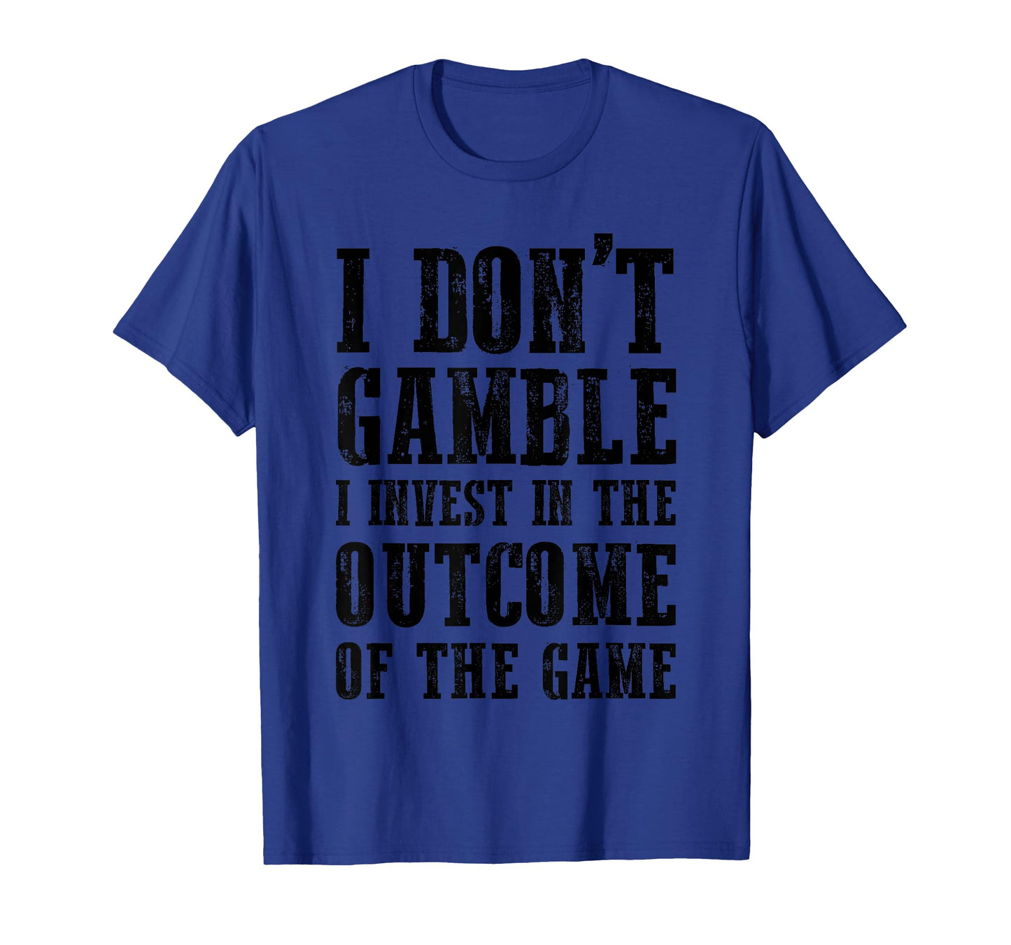 I Don't Gamble I Invest In The Outcome Of The Game Funny T-Shirt