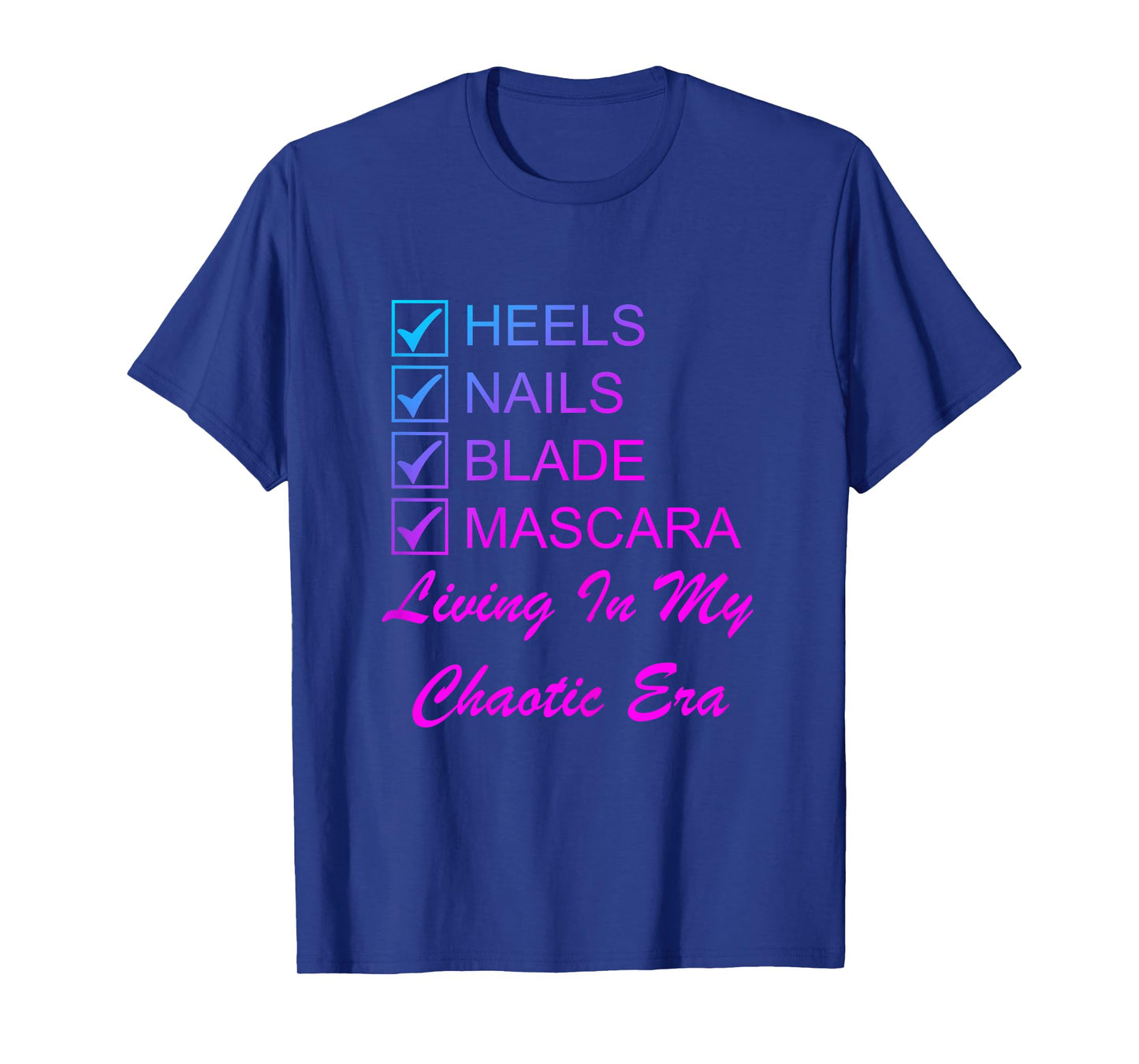 Heels Nails Blade Mascara Living Chaotic Era Energy Woman T-Shirt