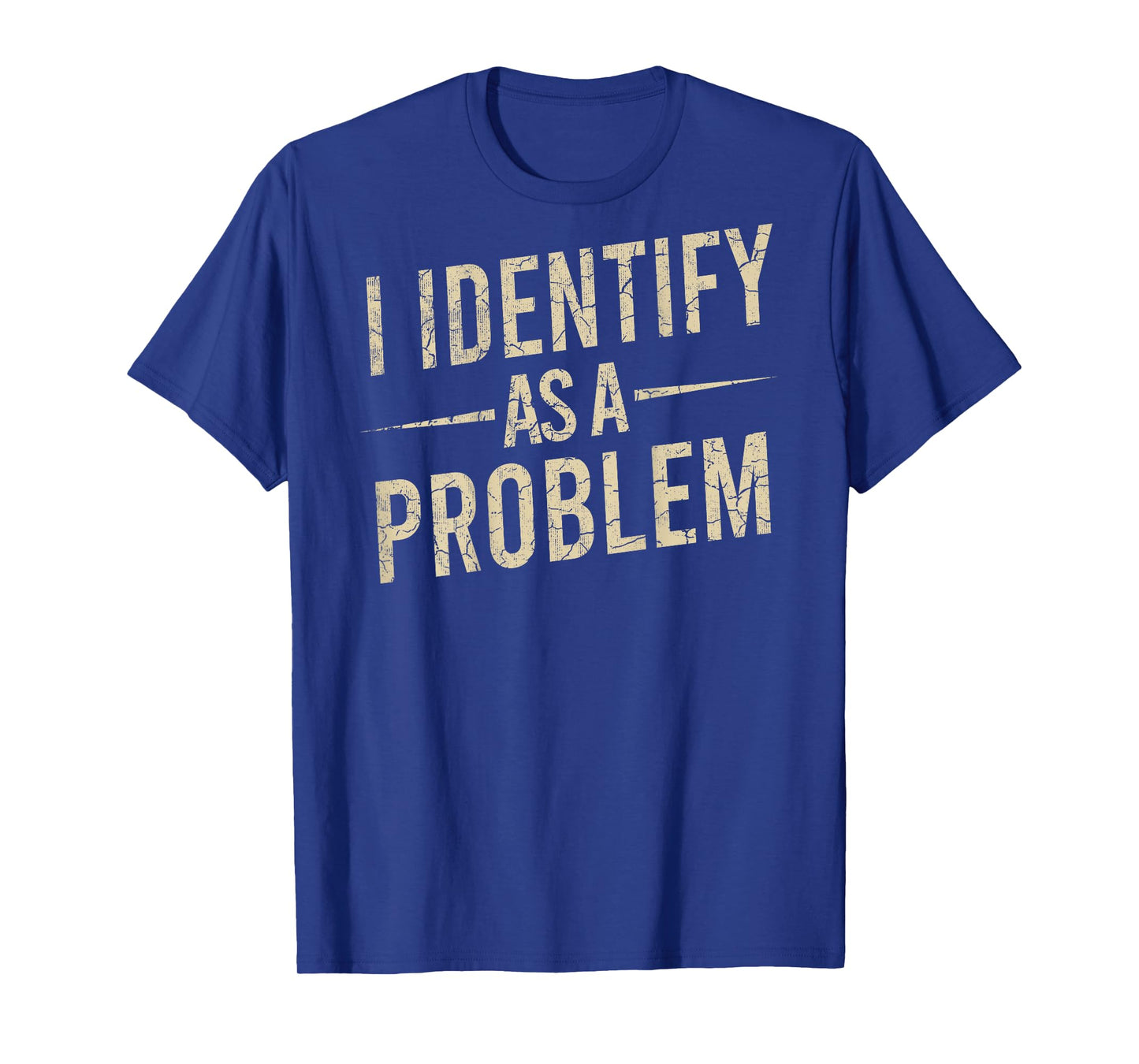 I Identify As A Problem Funny Humor Joke Sarcastic (On Back) T-Shirt
