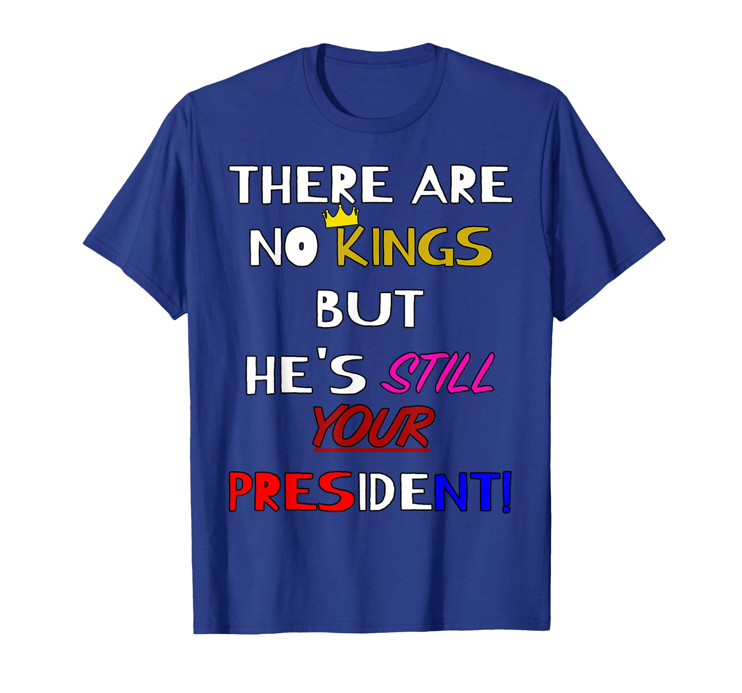 There are No Kings But He's Still Your President T-Shirt
