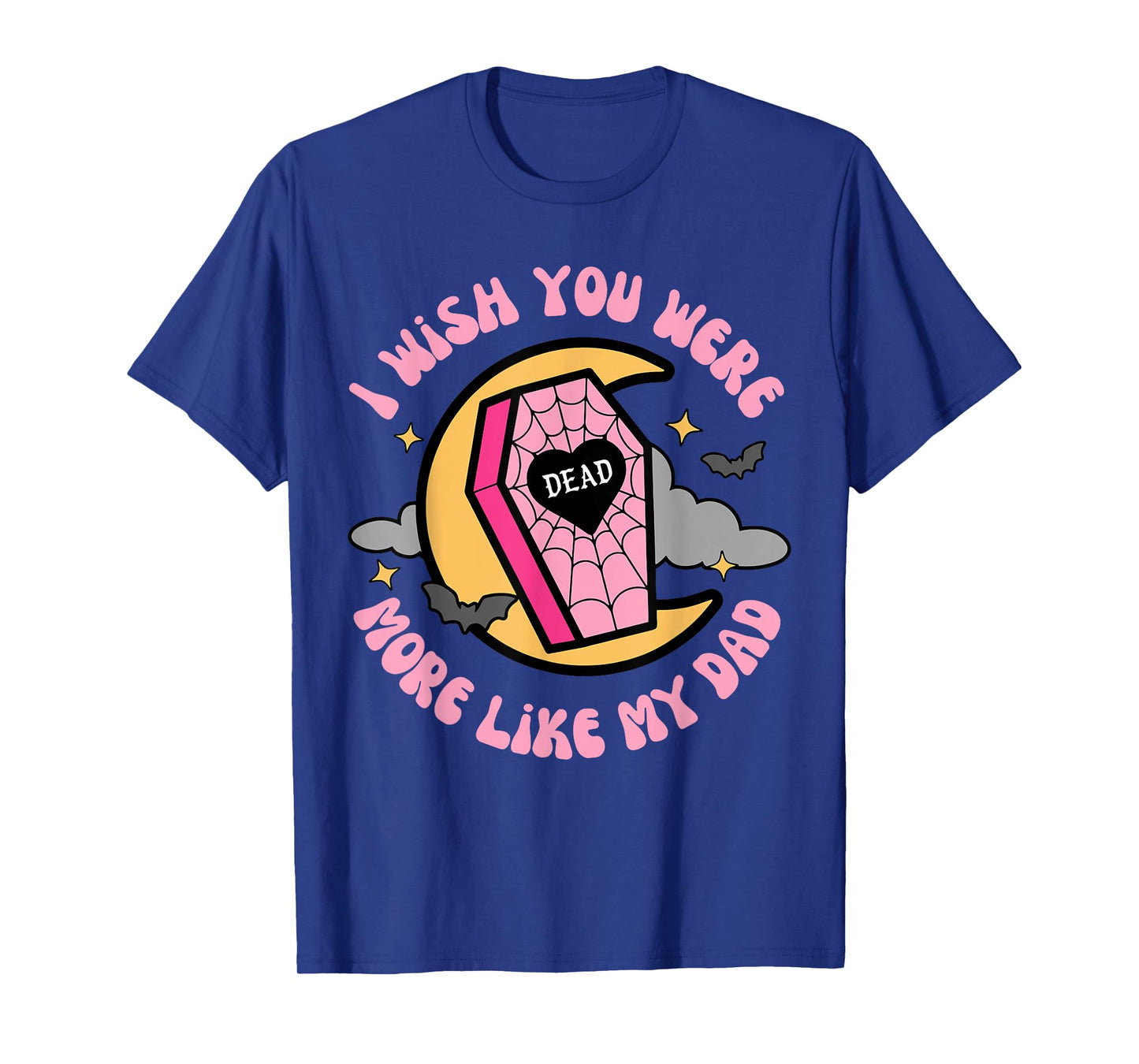 I Wish You Were More Like My-Dad Funny Sarcastic Quote T-Shirt