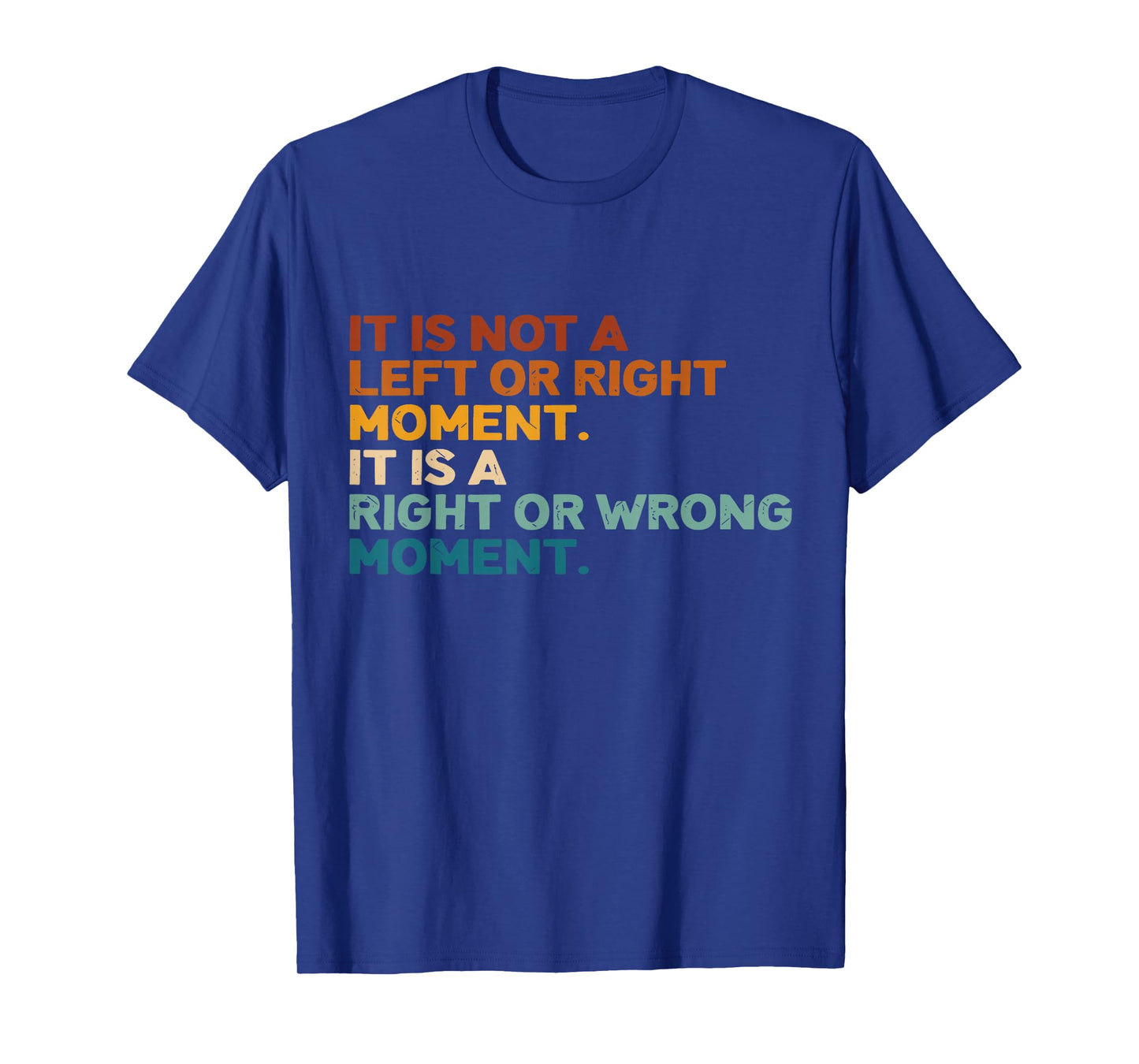 It Is Not A Left Or Right Moment It Is A Right Or Wrong T-Shirt
