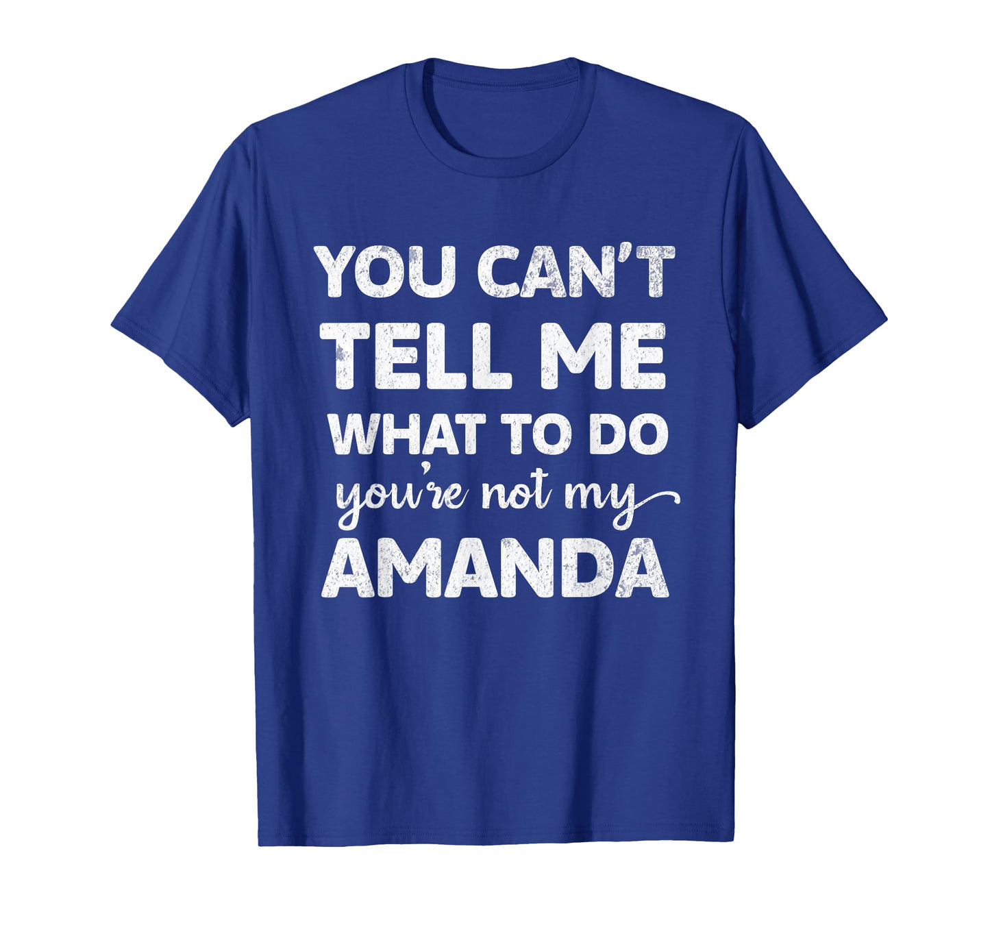 You Canβt Tell Me What To Do Youβre Not My Amanda T-Shirt