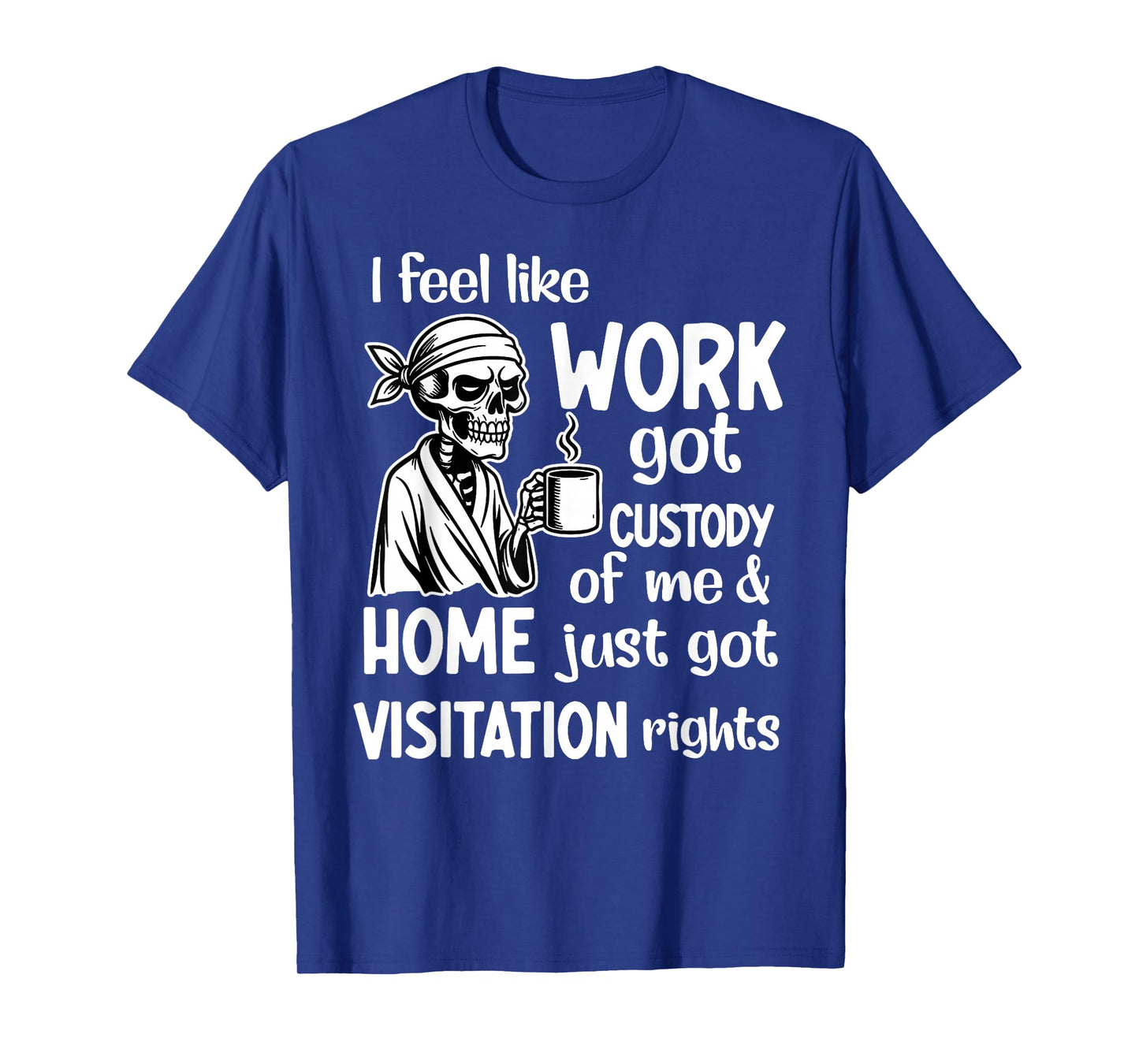 I Feel Like Work Got Custody of Me Skull Funny Saying T-Shirt