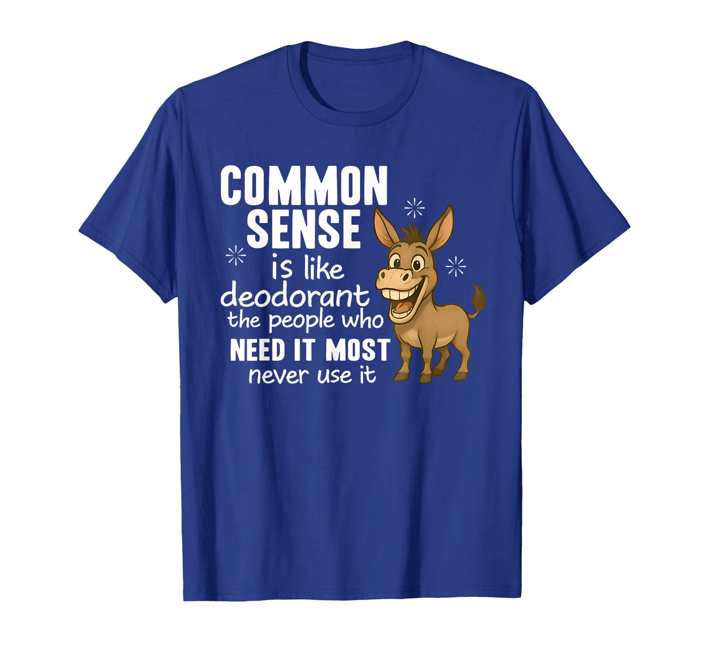 Common Sense Is Like Deodorant The People Who Need It Most T-Shirt