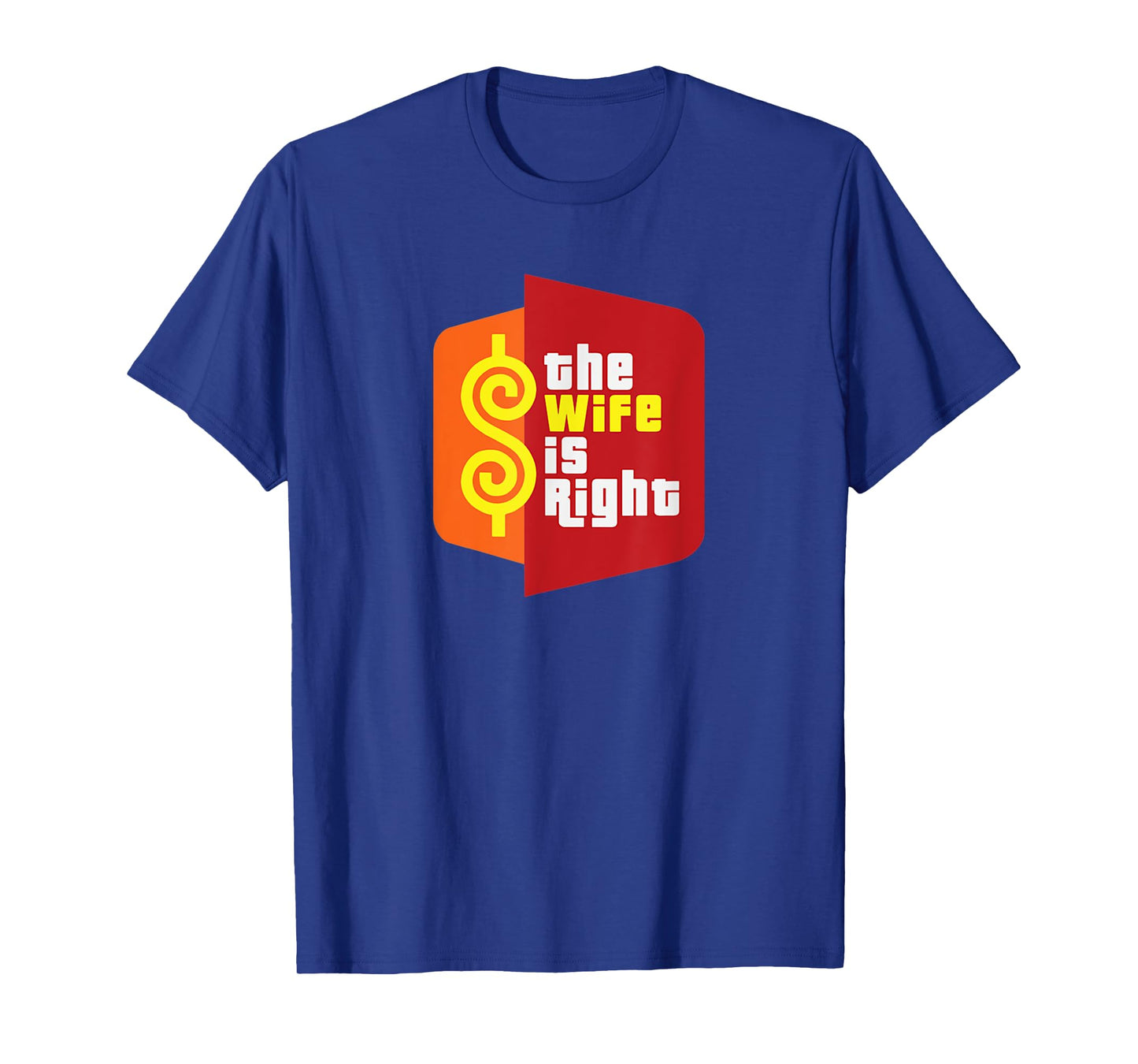The Wife Is Right Funny Husband Sarcastic Saying Humor Joke T-Shirt