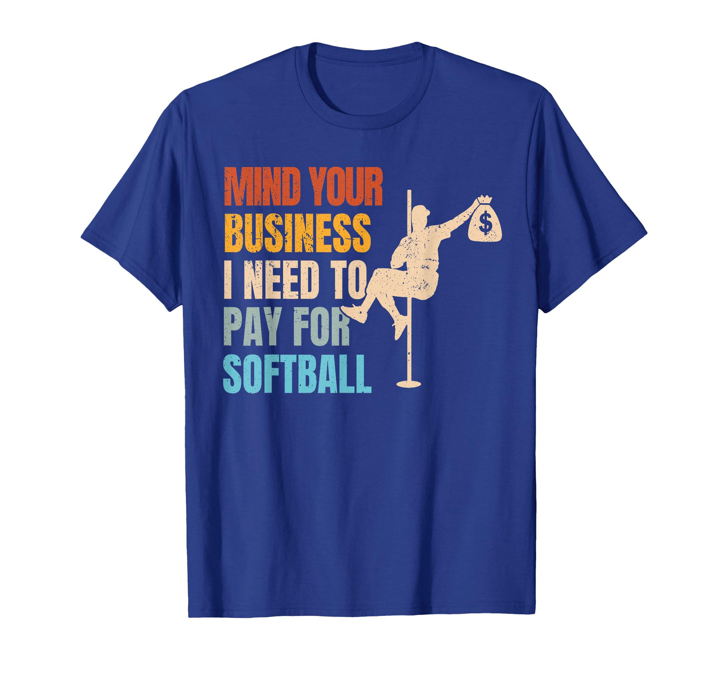 Mind Your Business I Need Money To Pay For Softball T-Shirt