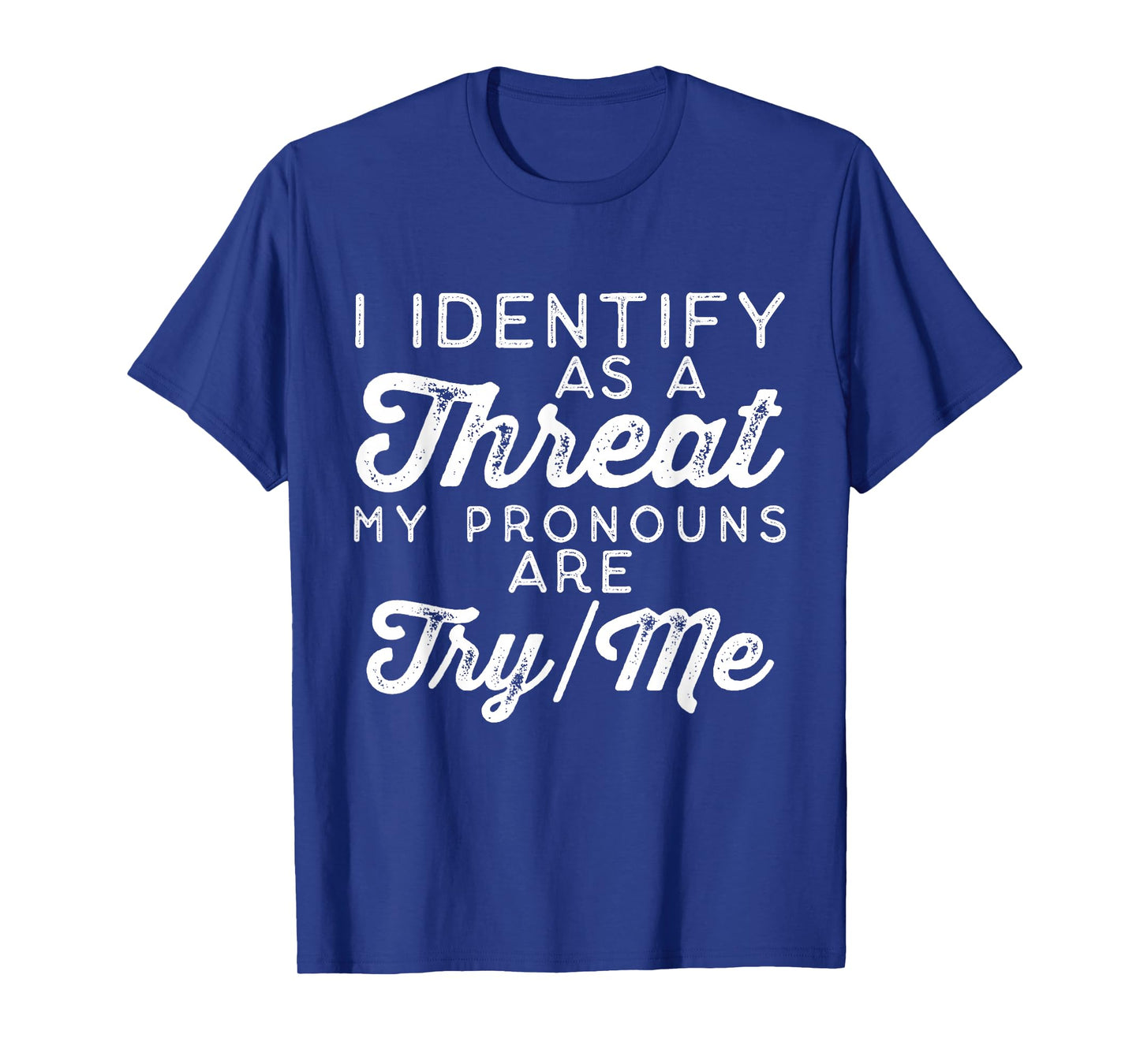 I Identify as a Threat My Pronouns Are Try/Me T-Shirt