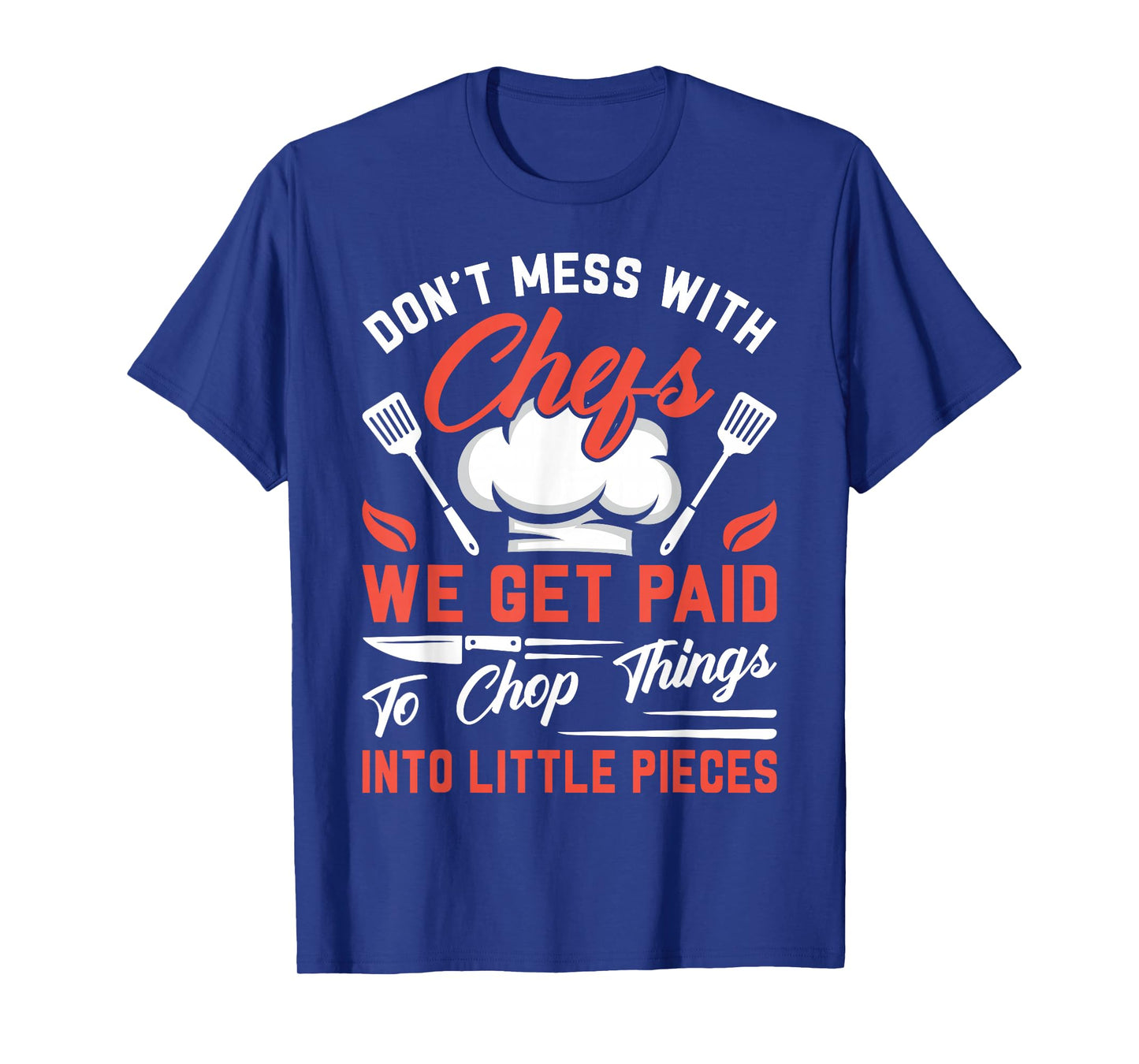 Don't Mess With Chefs We Get Paid To Chop Things Into - Cook T-Shirt