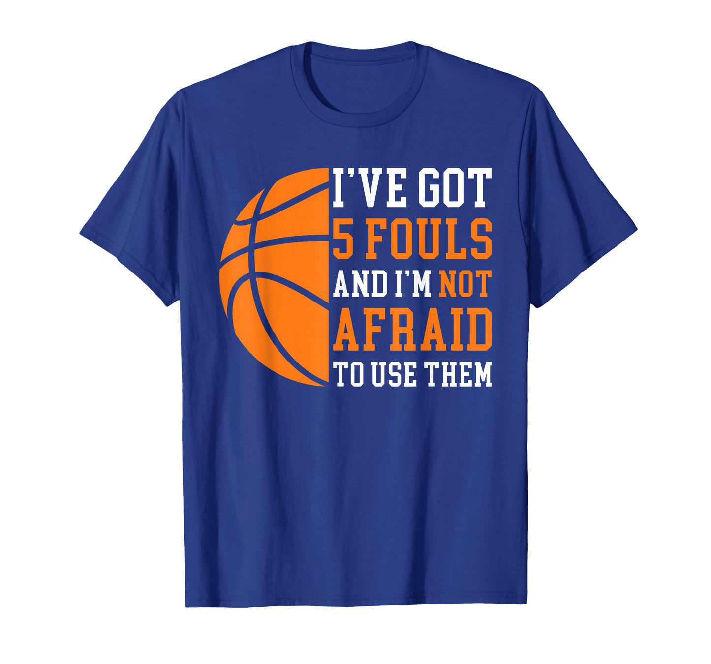 Iβve Got 5 Fouls And Iβm Not Afraid To Use Them Basketball T-Shirt