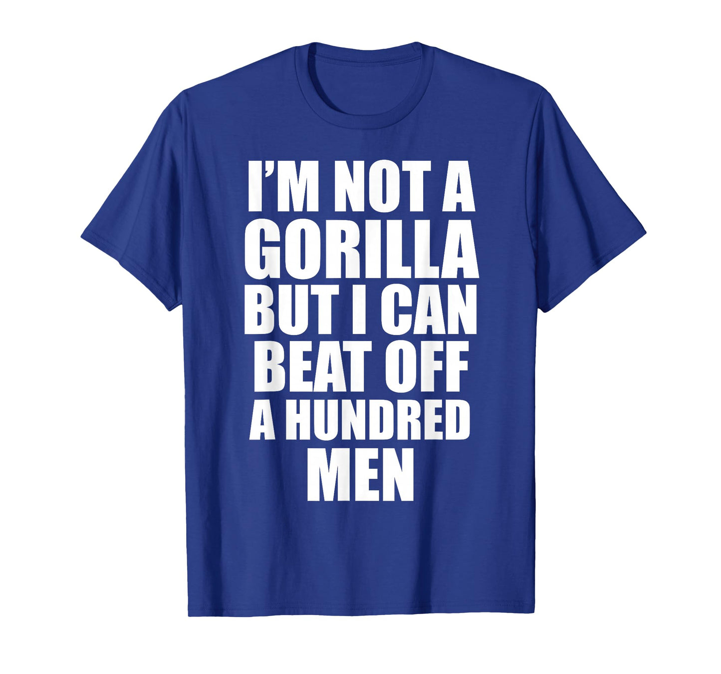 Iβm Not a Gorilla But I Can Beat Off 100 Men Funny T-Shirt