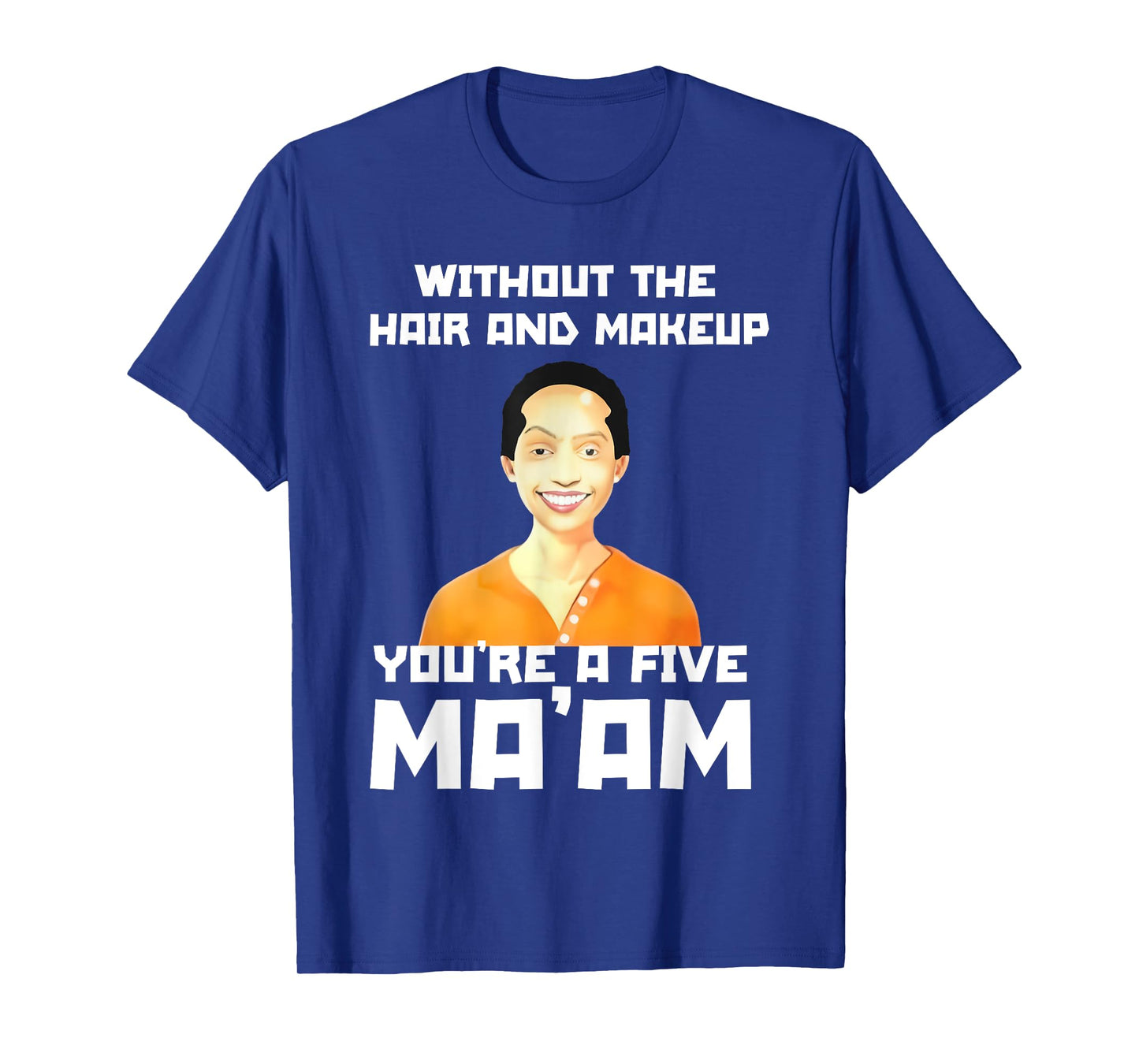 (2SIDE) Without The Hair and Makeup You're A Five in Morning T-Shirt