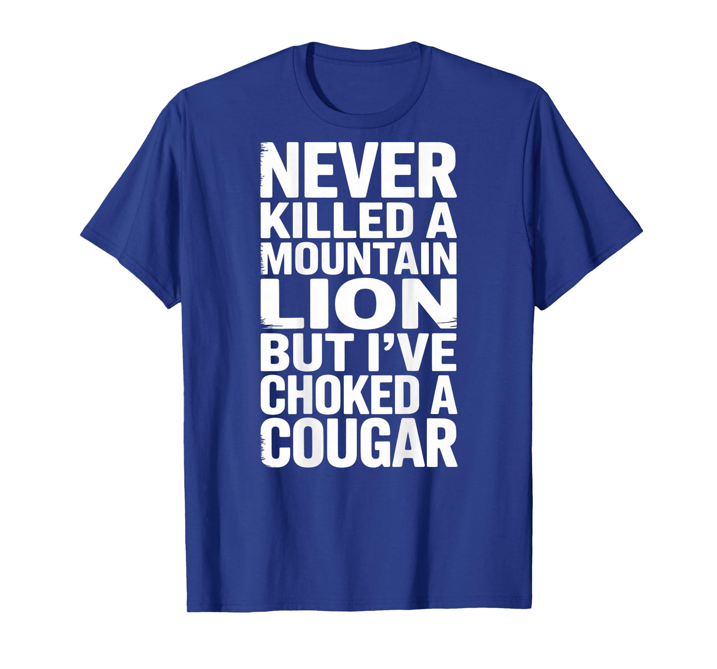 Never Killed A Mountain Lion But I've Choked A Cougar Funny T-Shirt