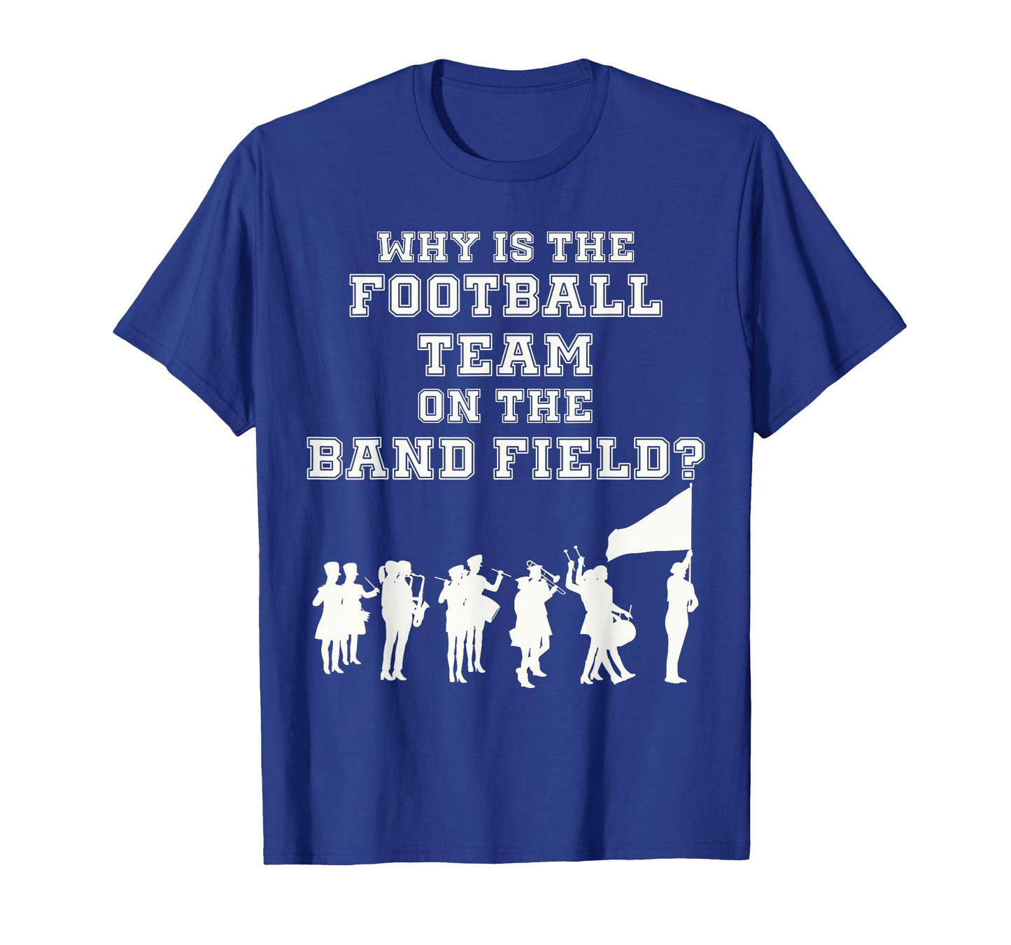 Funny Marching Band Humor Why Is The Football Team T-Shirt