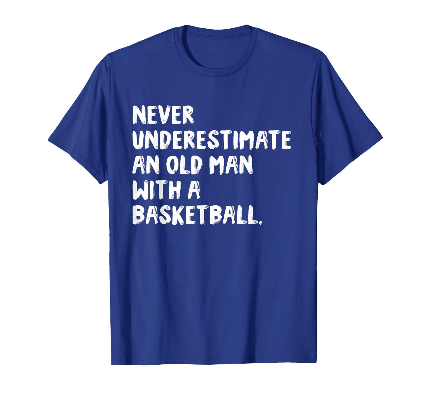 Never Underestimate An Old Man With A Basketball T-Shirt