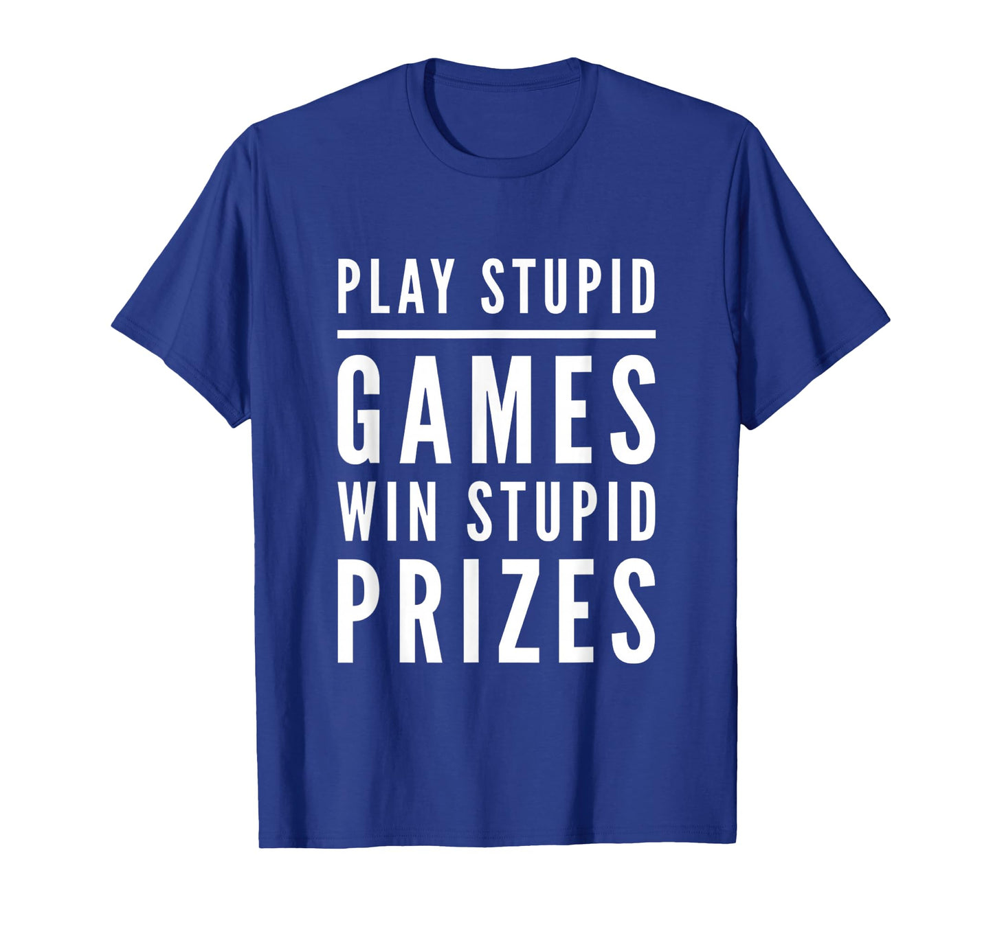 Funny Text Quotes Play Stupid Games Win Stupid Prizes T-Shirt