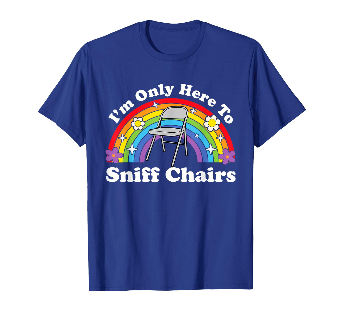 I'm Only Here To Sniff Chairs Embarrassing Inappropriate T-Shirt