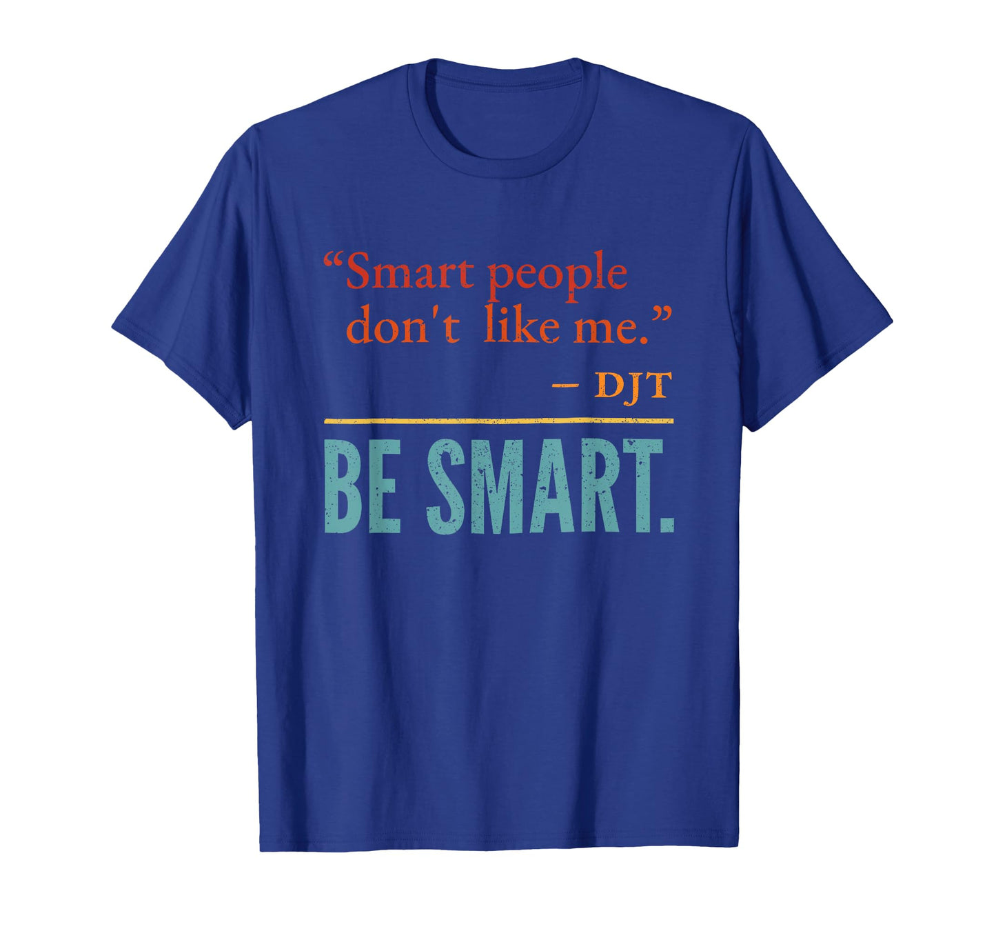 Smart People Don't Like me DJT BE Smart T-Shirt