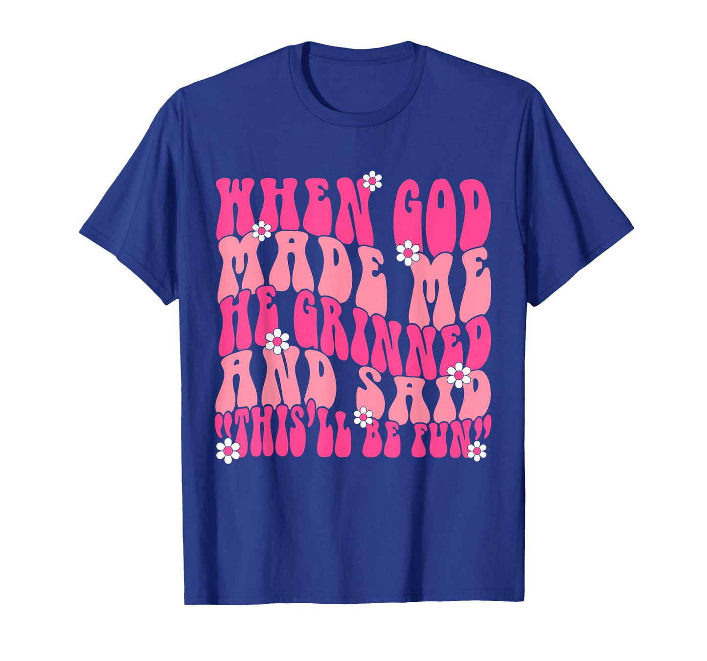 When God Made Me He Grinned and Said Funny Saying Sarcastic T-Shirt