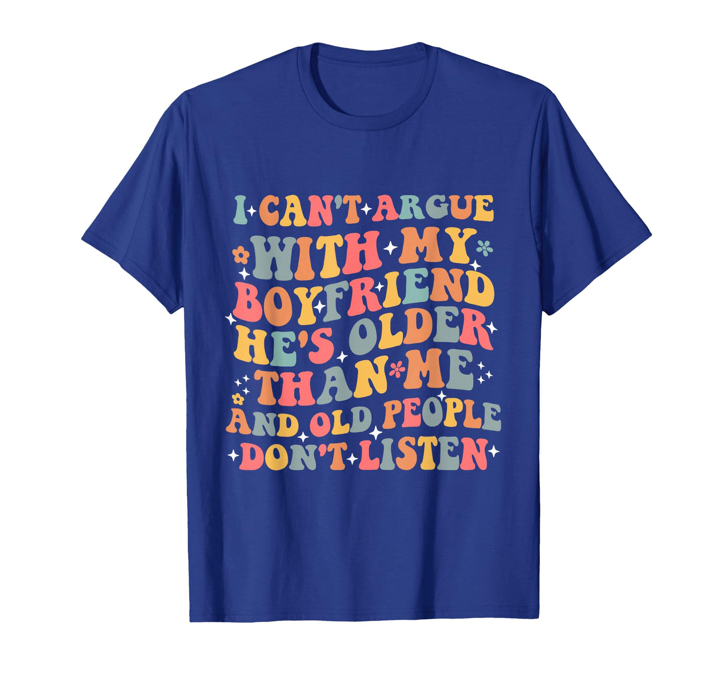 I Canβt Argue With My Boyfriend Heβs Older Than Me Funny T-Shirt
