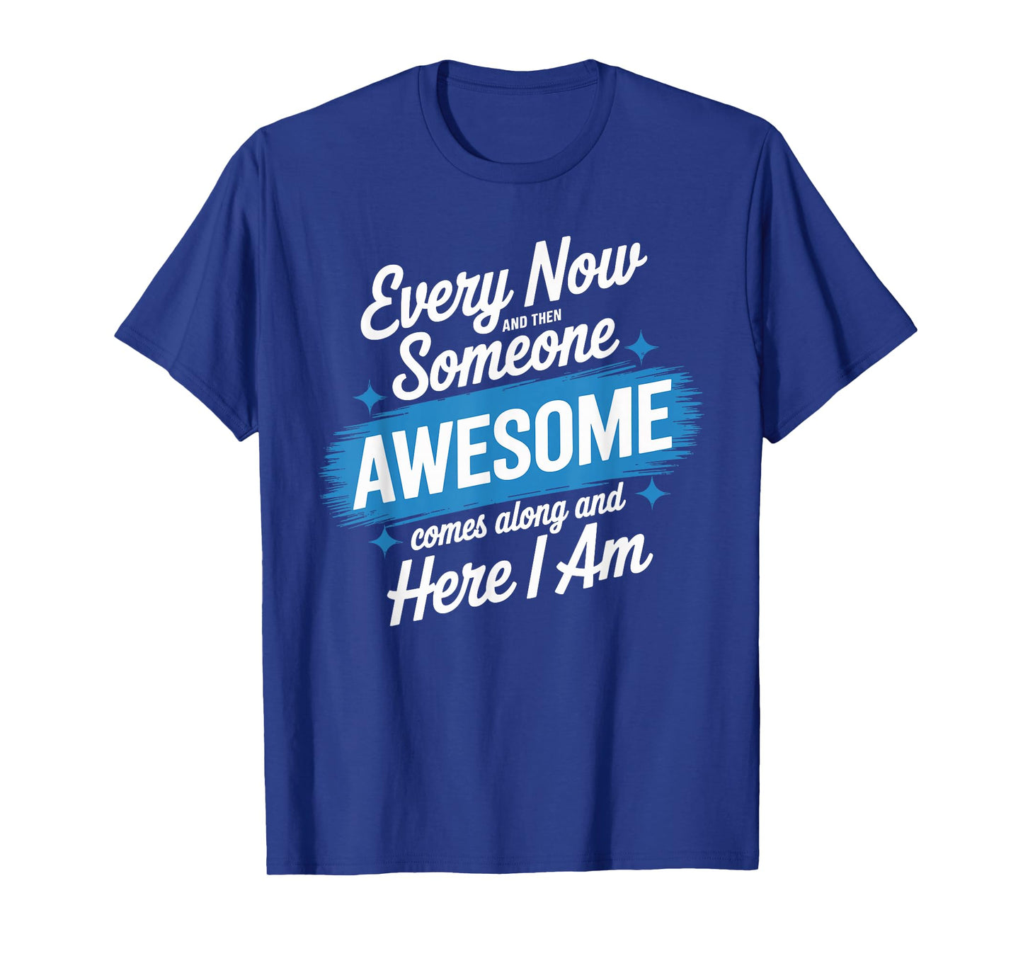 Every Now and Then Someone Awesome Shirt Comes Along T-Shirt