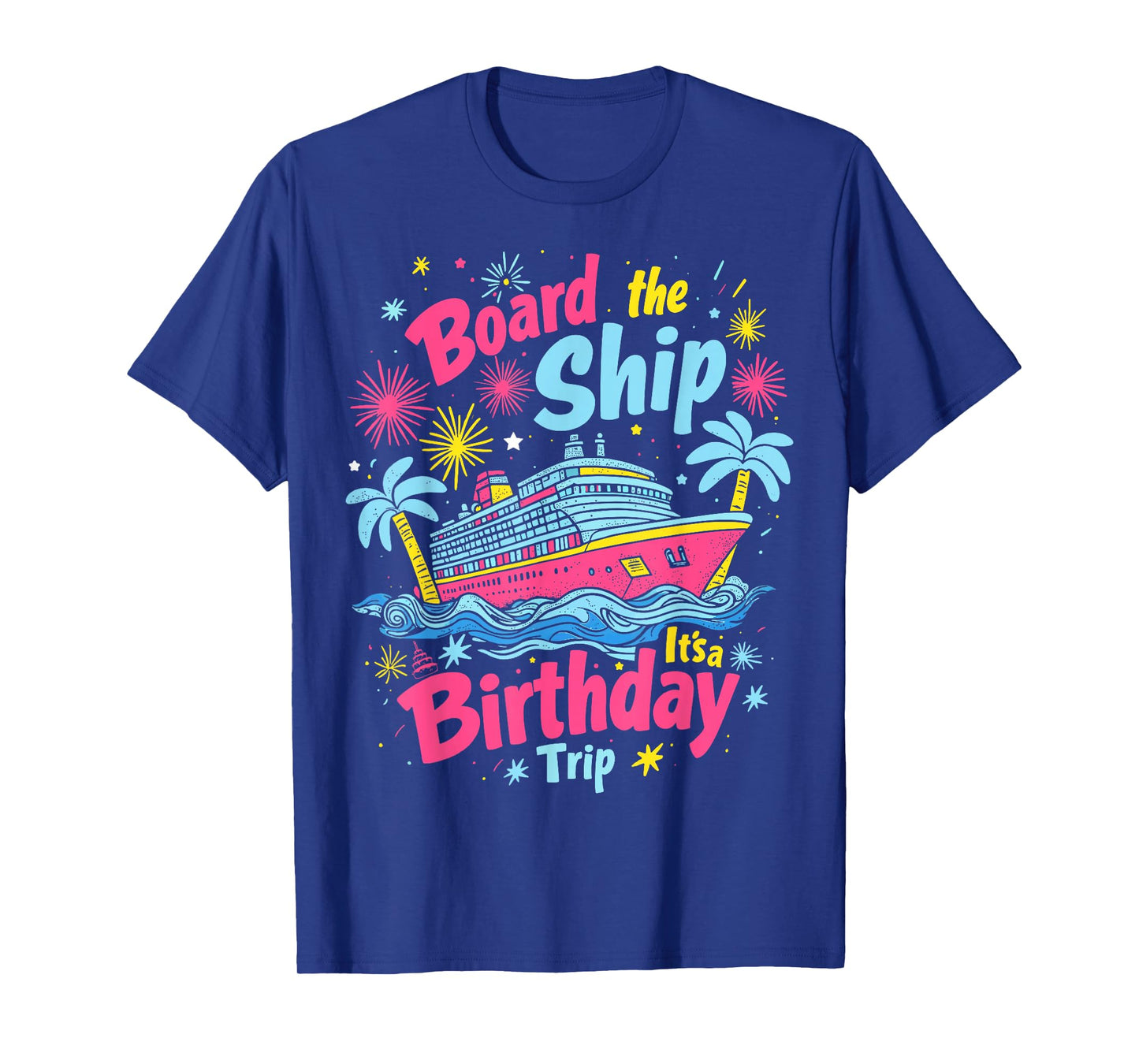 Board The Ship It's A Birthday Trip Birthday Cruise Vacation T-Shirt