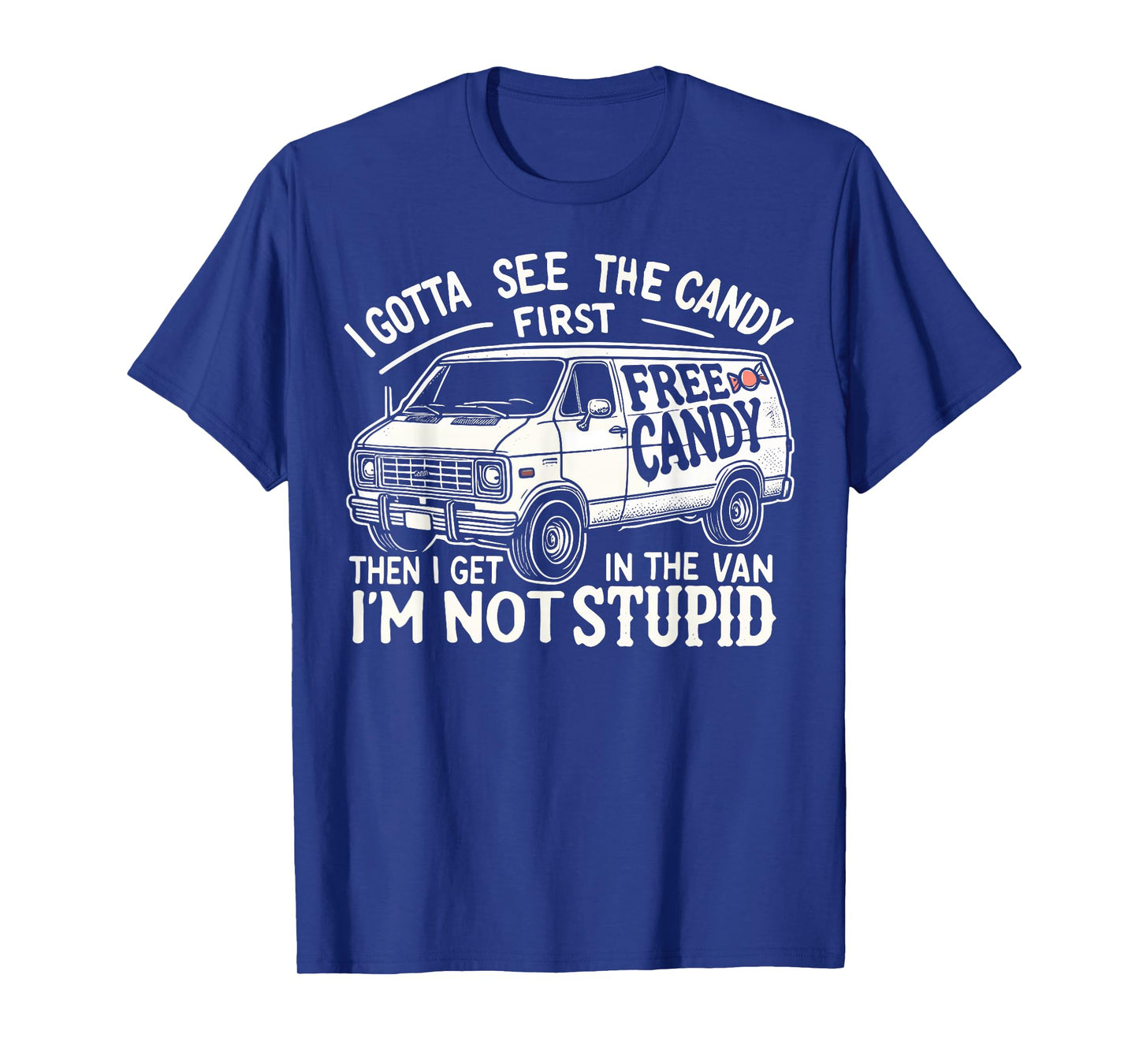 I Gotta See The Candy First. I'm Not Stupid Halloween Adult T-Shirt