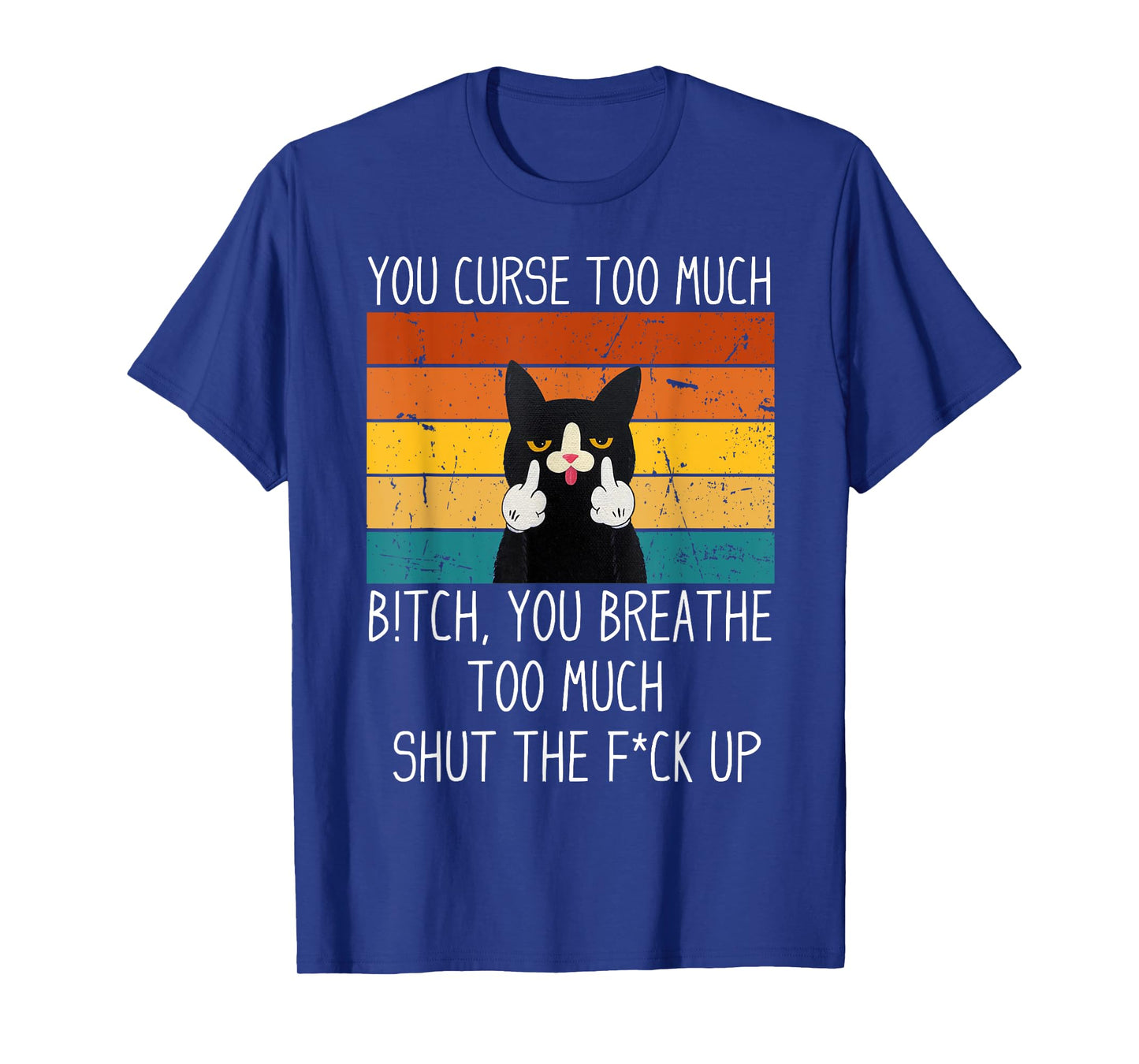 You Curse Too Much B!tch You Breathe Too Much Shut Black Cat Men Women T-Shirt