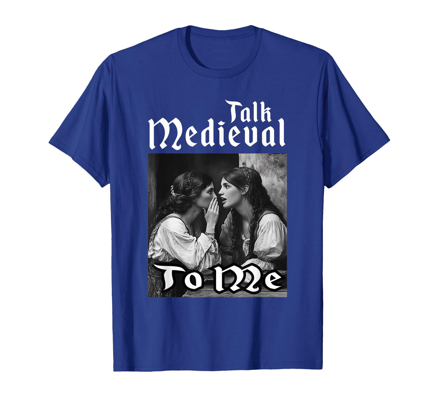 Talk Medieval To Me Funny Renaissance Fair Medieval Festival T-Shirt