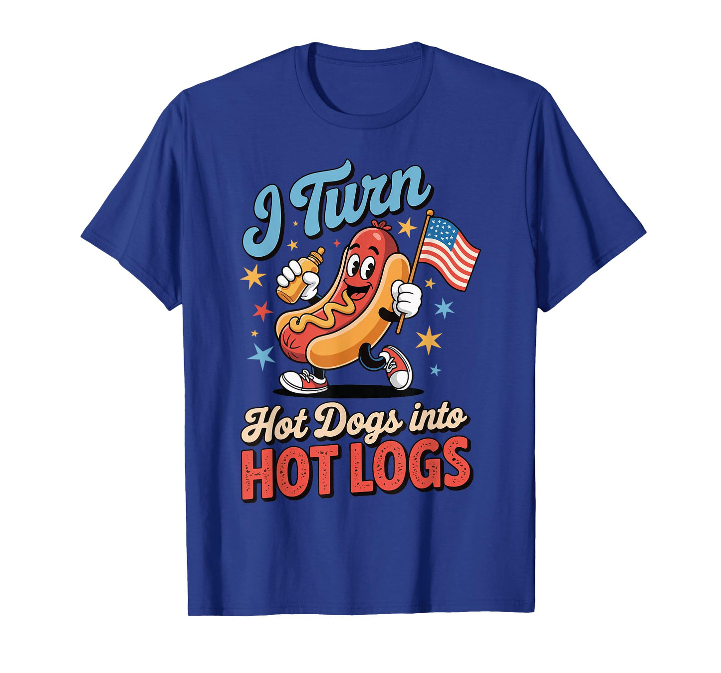 I Turn Hot Dogs Into Hot Logs T-Shirt