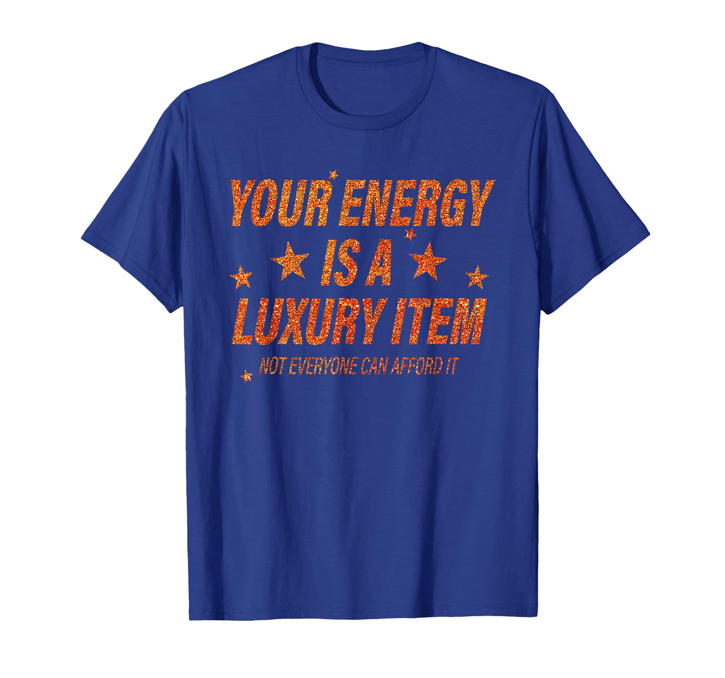 Your Energy is A Luxury Item Not Everyone Can Afford It T-Shirt
