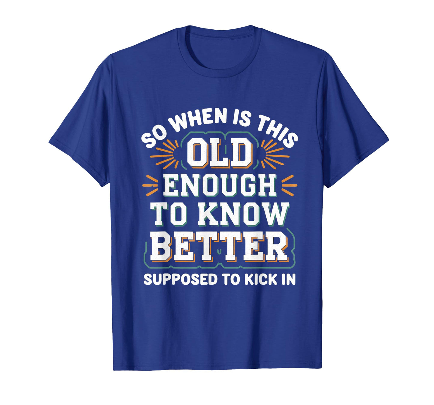 so when is this old enough to know better supposed kick in T-Shirt