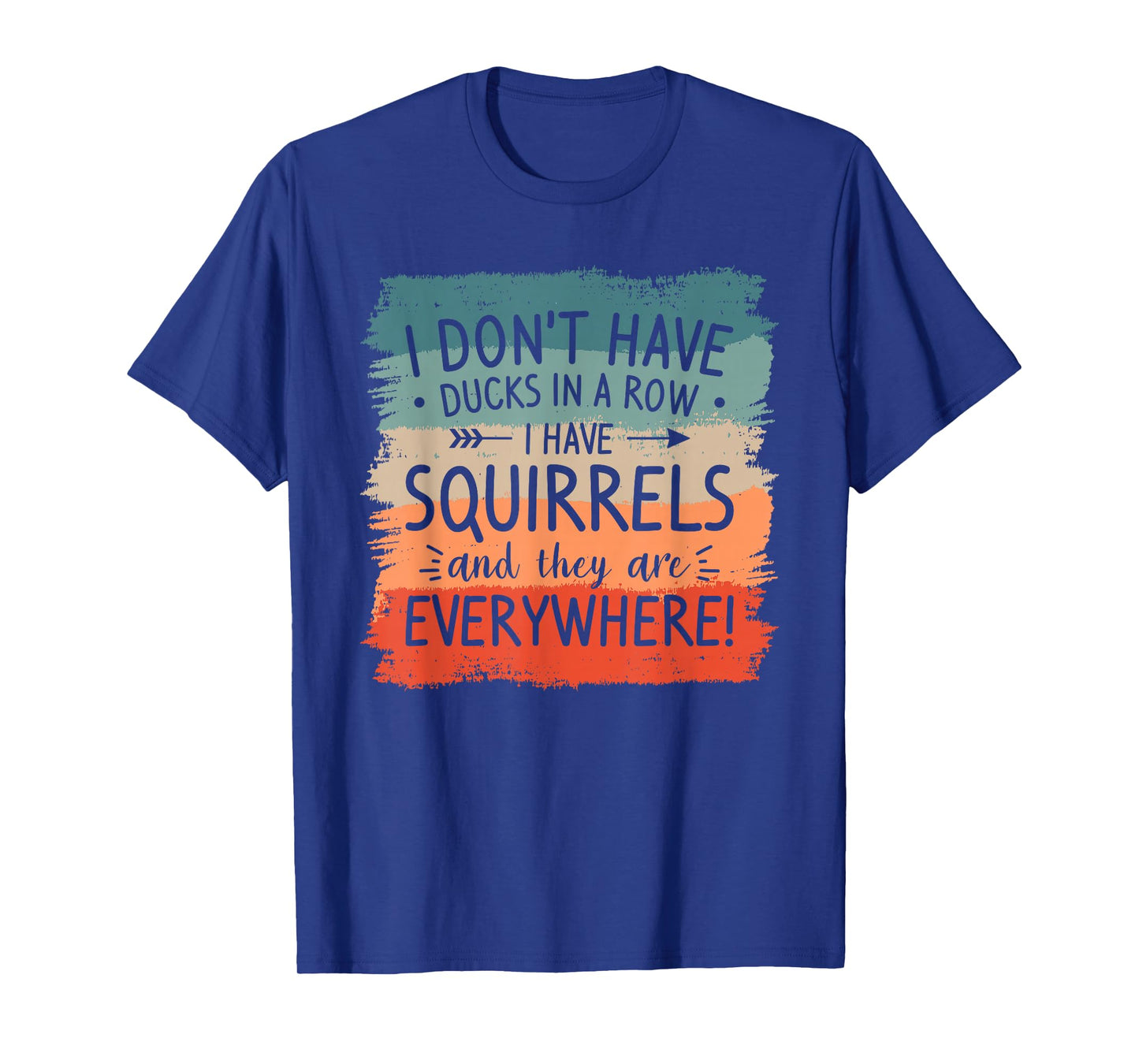 I Don't Have Ducks In A Row Squirrels Everywhere T-Shirt