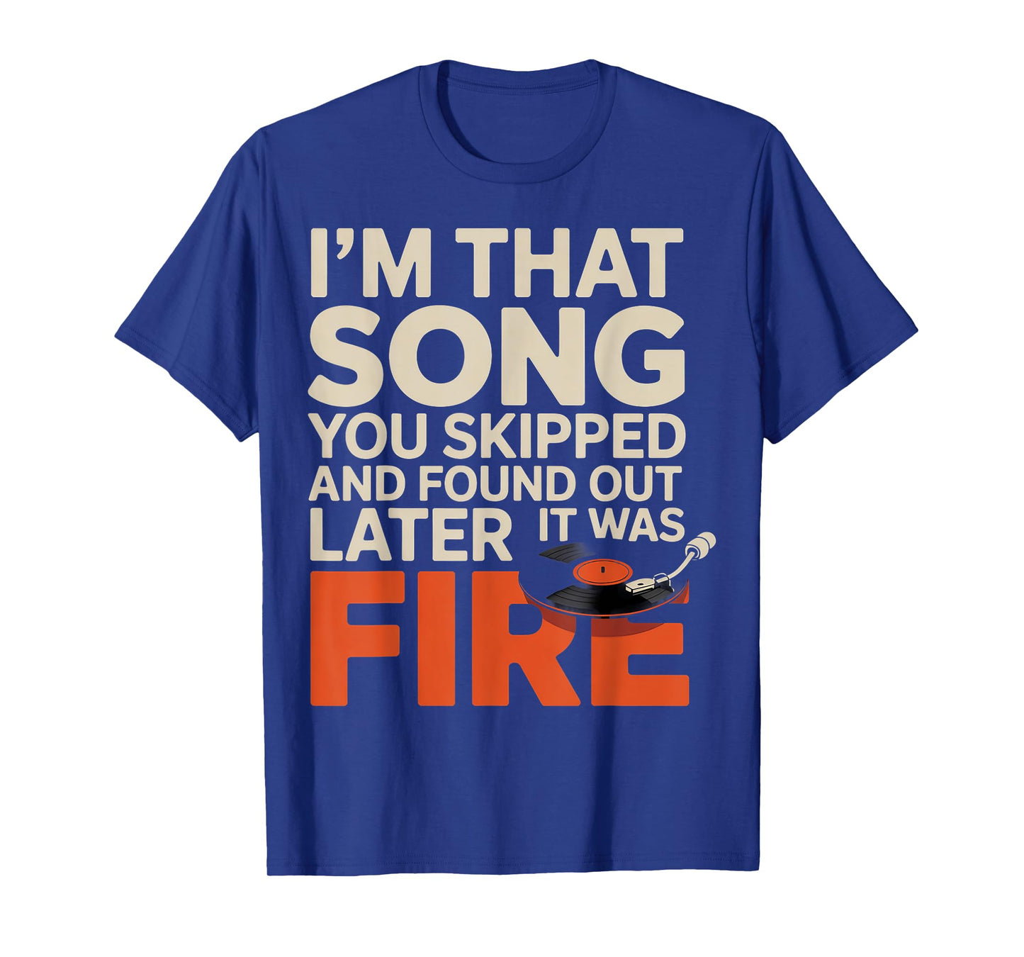 Im That Song You Skipped and Found Later It was Fire T-Shirt