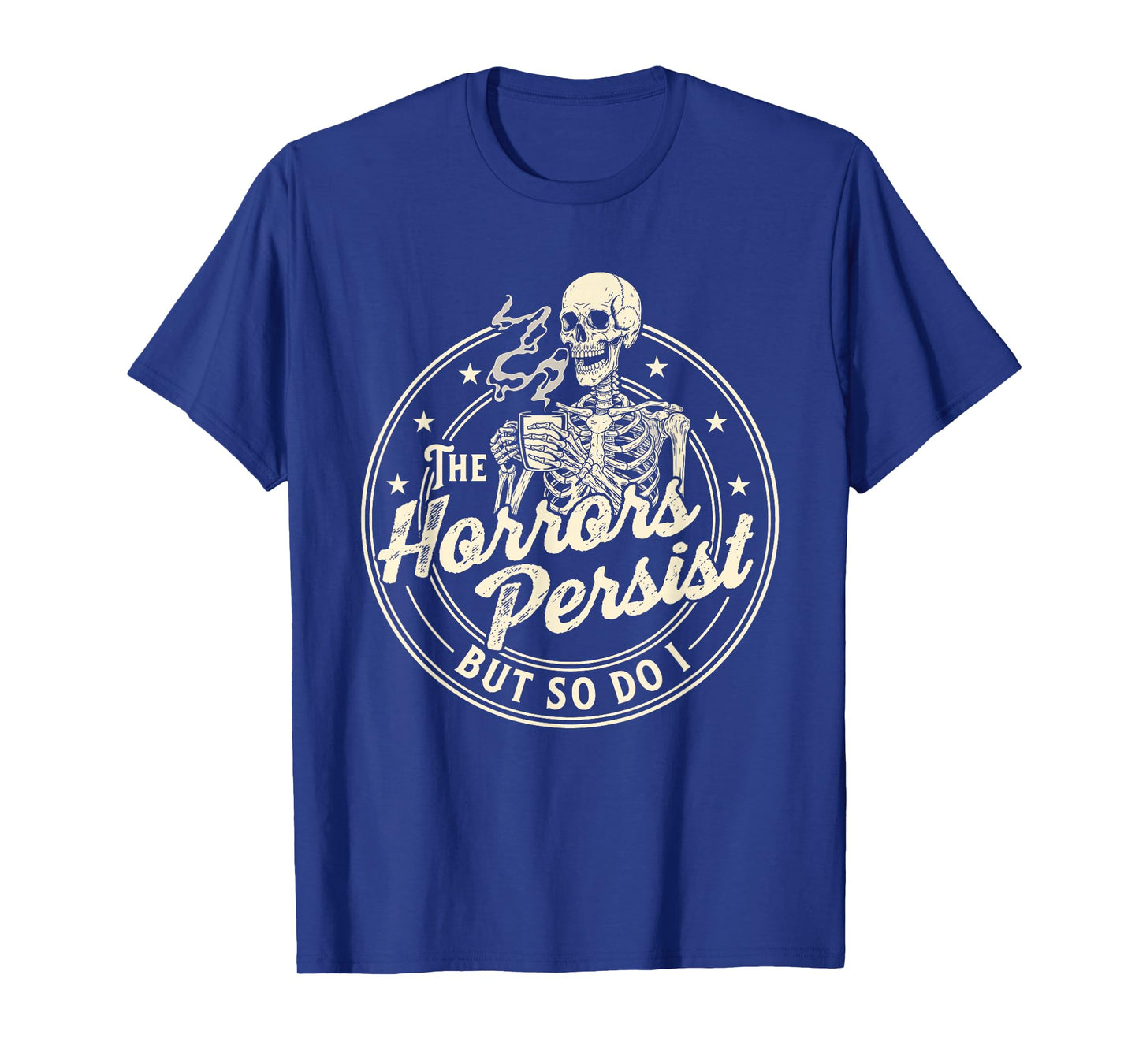 The Horrors Persist But So Do I - Morning Coffee Lover T-Shirt