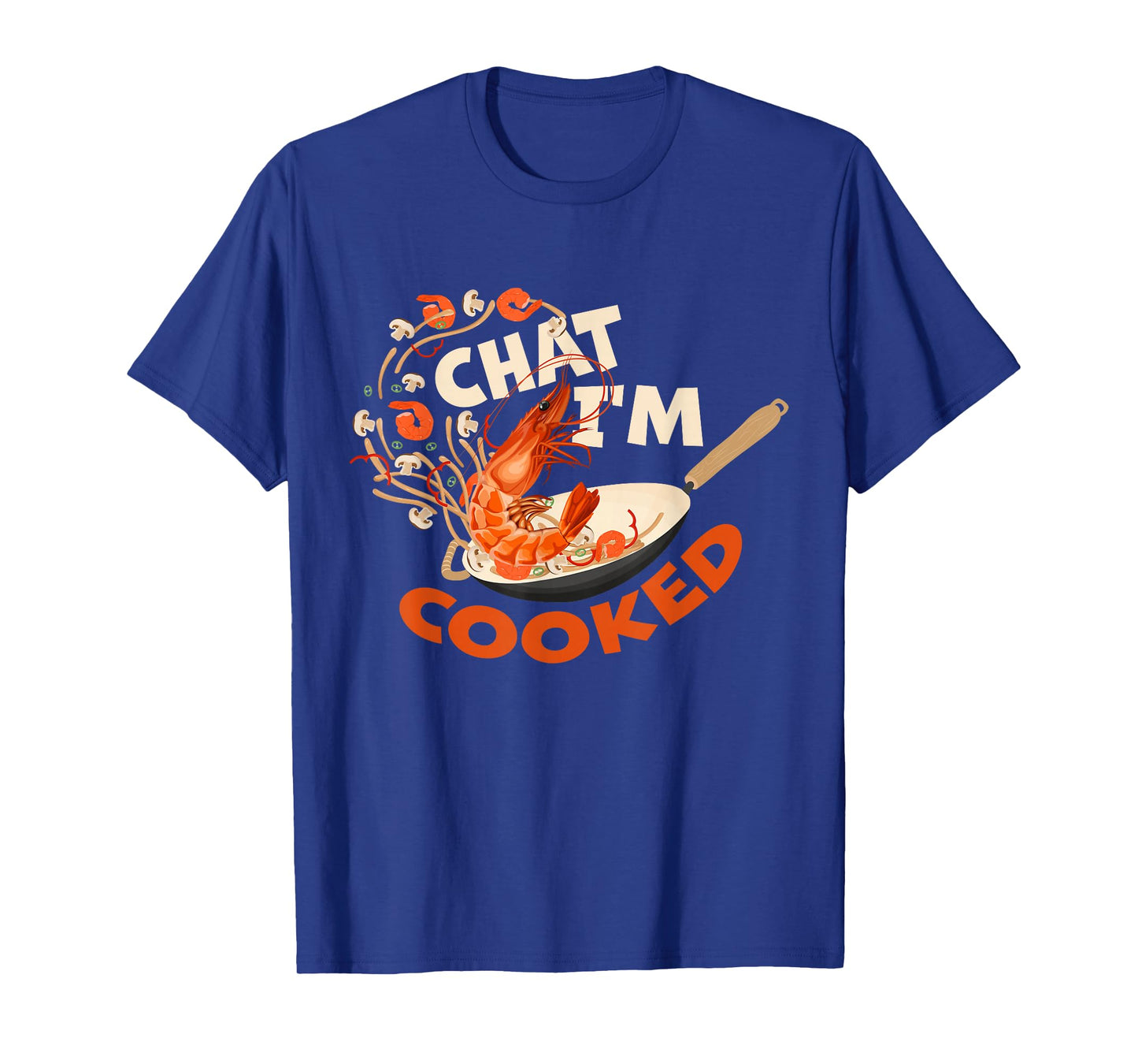 Chat Iβm Cooked Funny Shrimp Stir Fry Design T-Shirt
