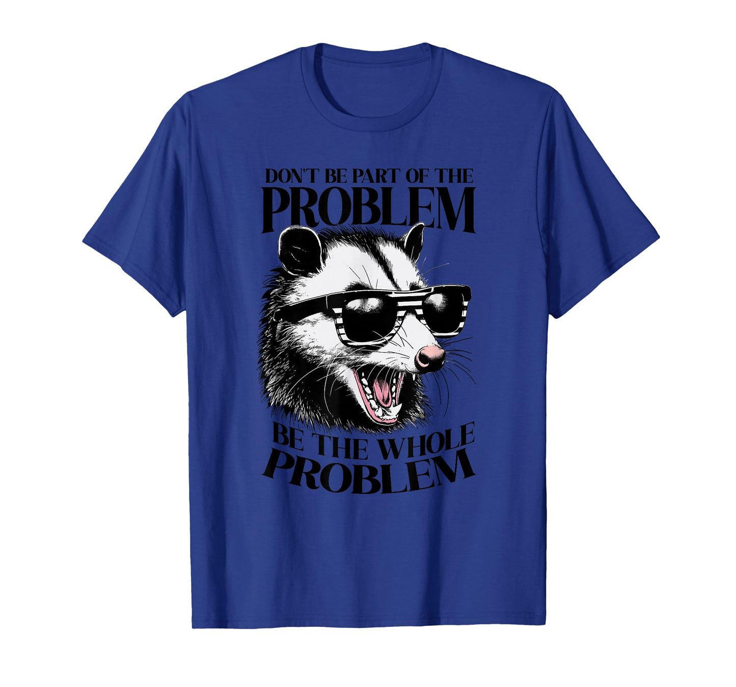 Don't Be Part Of The Problem Be The Whole Problem Opossum T-Shirt