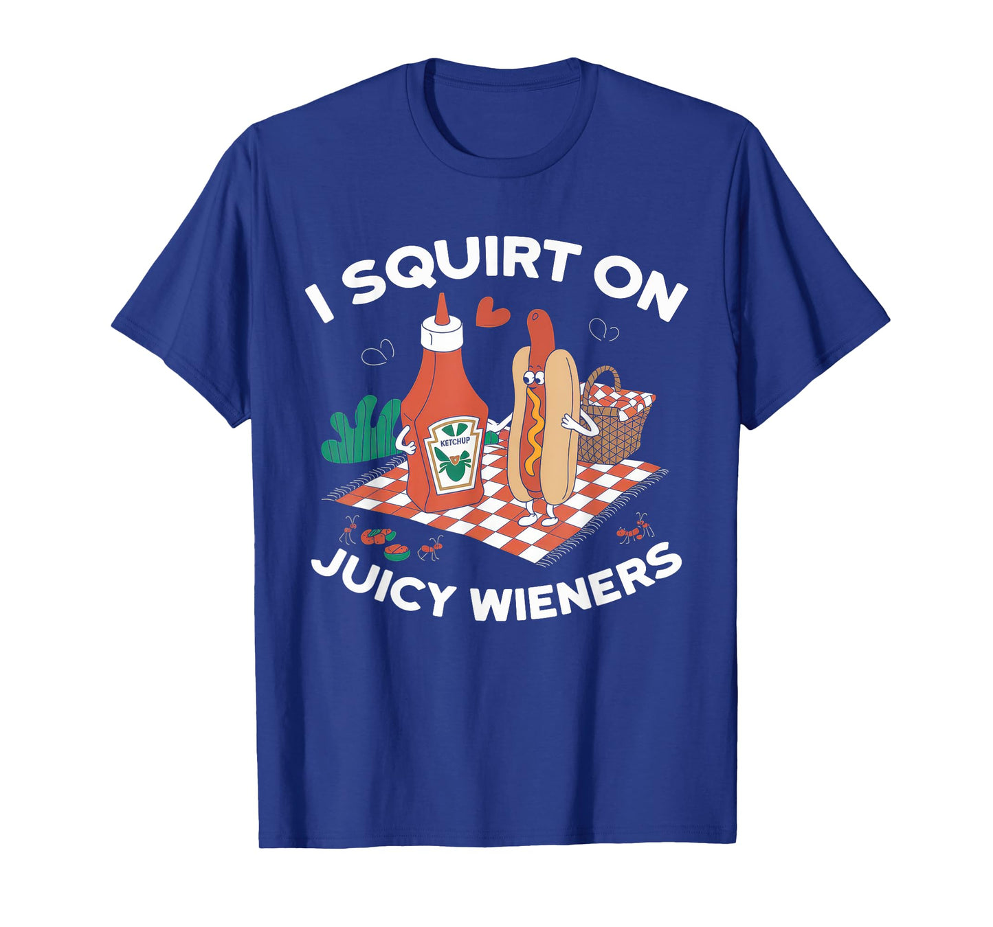 I Squirt On Juicy Wieners Tshirt Meme Humor Sarcastic Funny T-Shirt