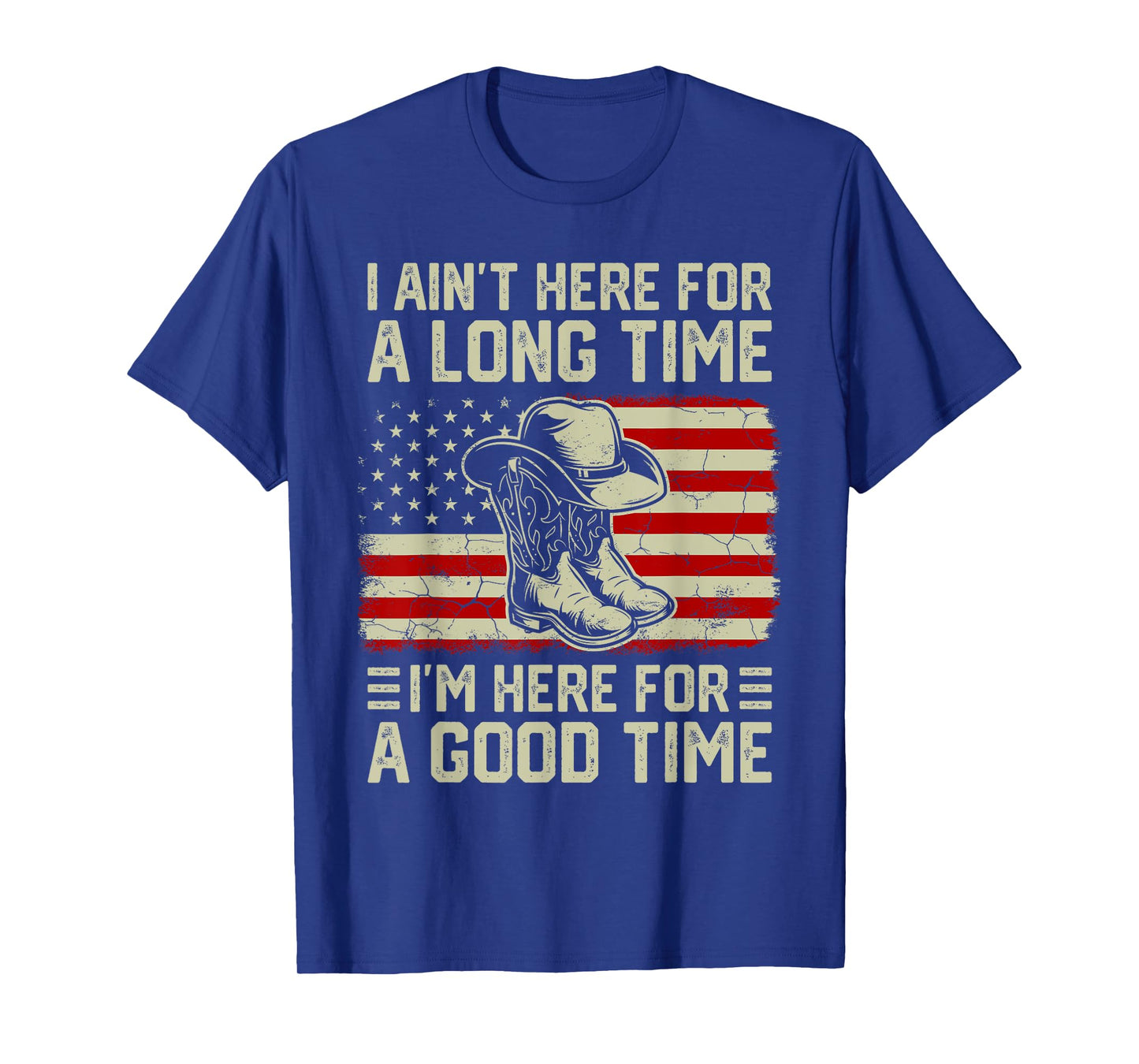 I Ainβt Here For A Long Time Iβm Here For A Good Time T-Shirt