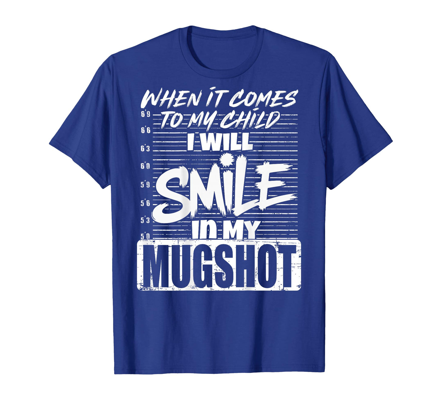 When It Comes to My Child I Will Smile in The Mugshot (Back) T-Shirt
