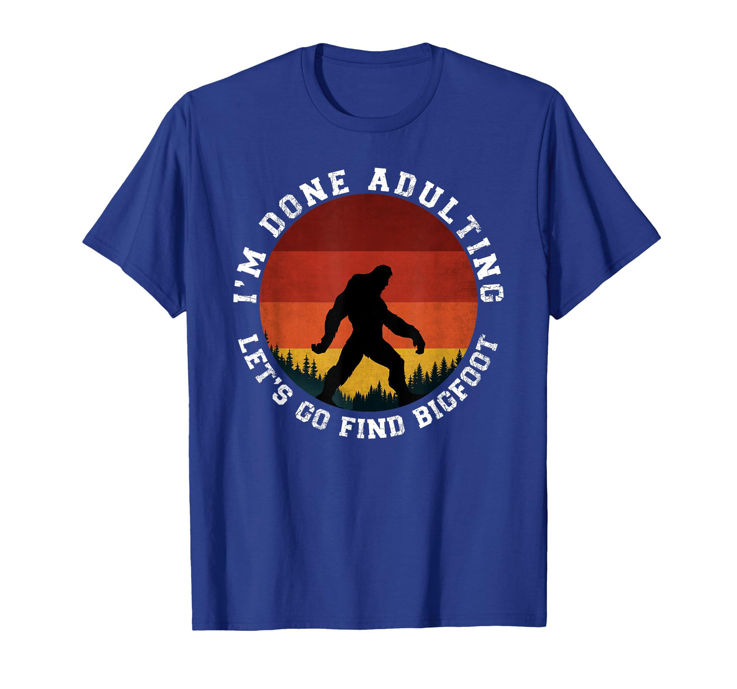 I'm Done Adulting Let's Go Find Bigfoot Funny Yeti Sasquatch T-Shirt