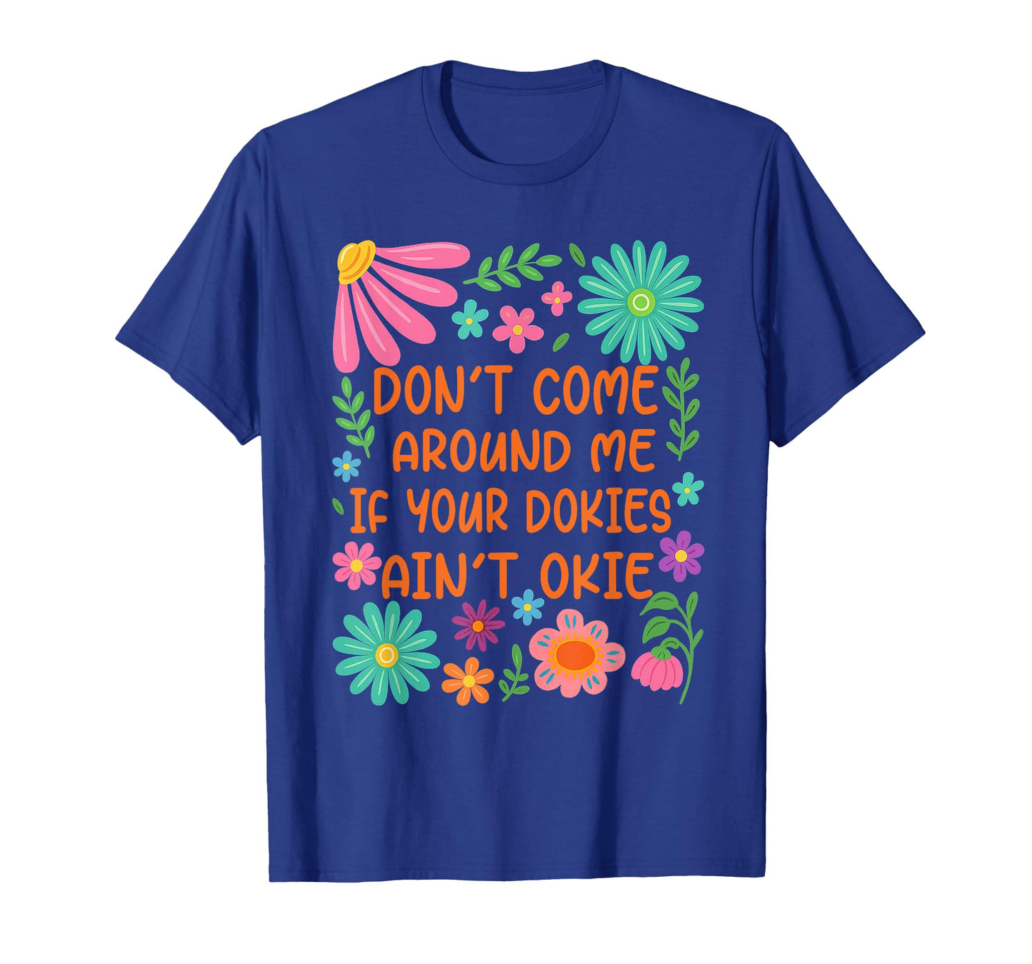 Donβt Come Around Me If Your Dokies Ainβt Okie Funny T-Shirt
